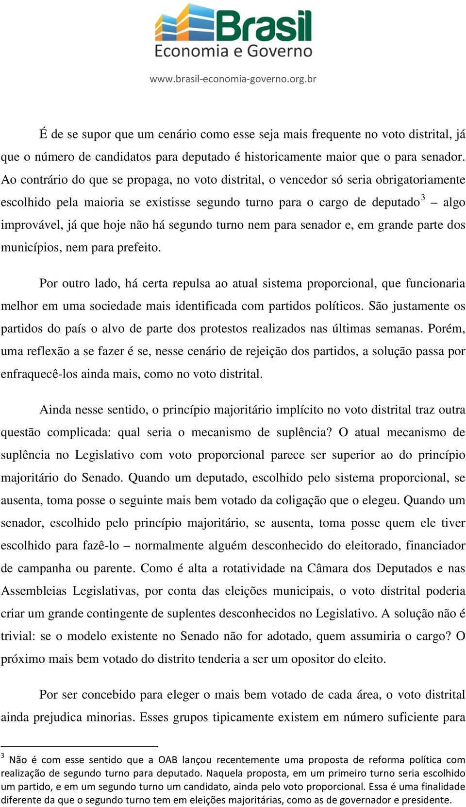 há segundo turno nem para senador e, em grande parte dos municípios, nem para prefeito.