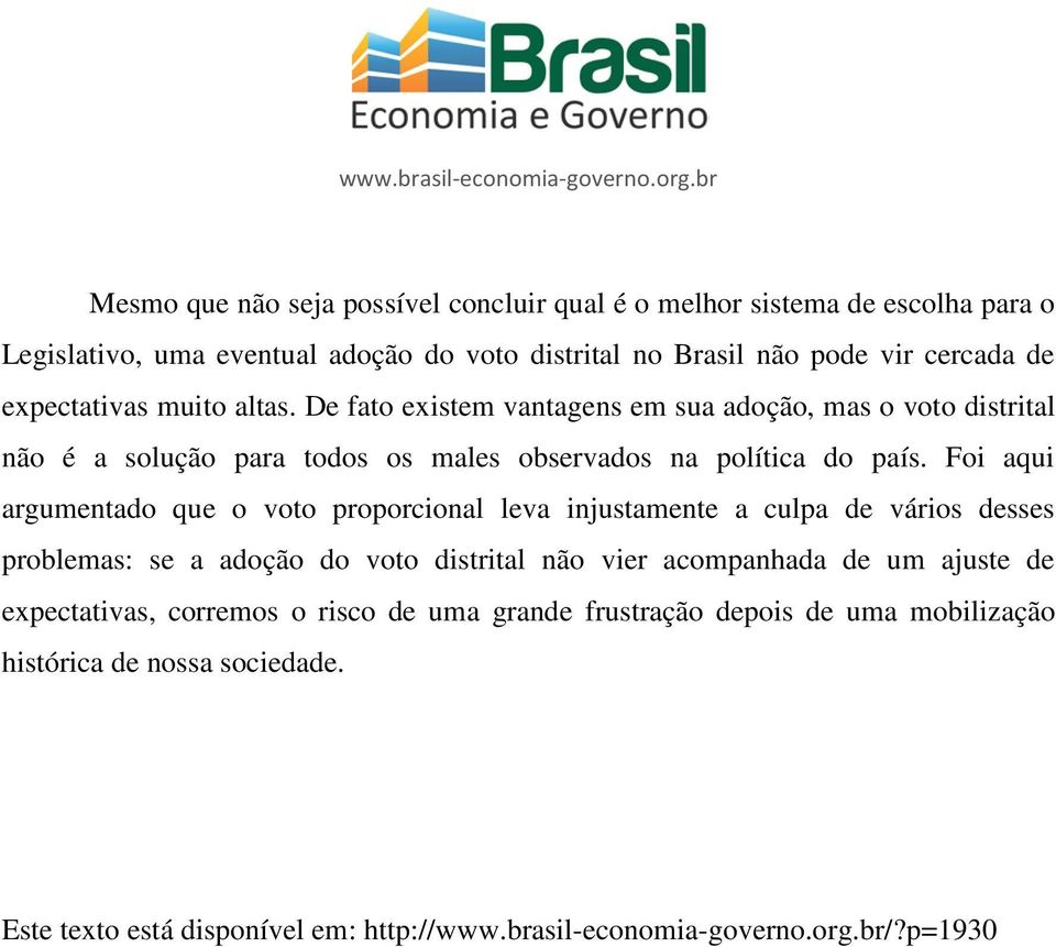 Foi aqui argumentado que o voto proporcional leva injustamente a culpa de vários desses problemas: se a adoção do voto distrital não vier acompanhada de um ajuste de