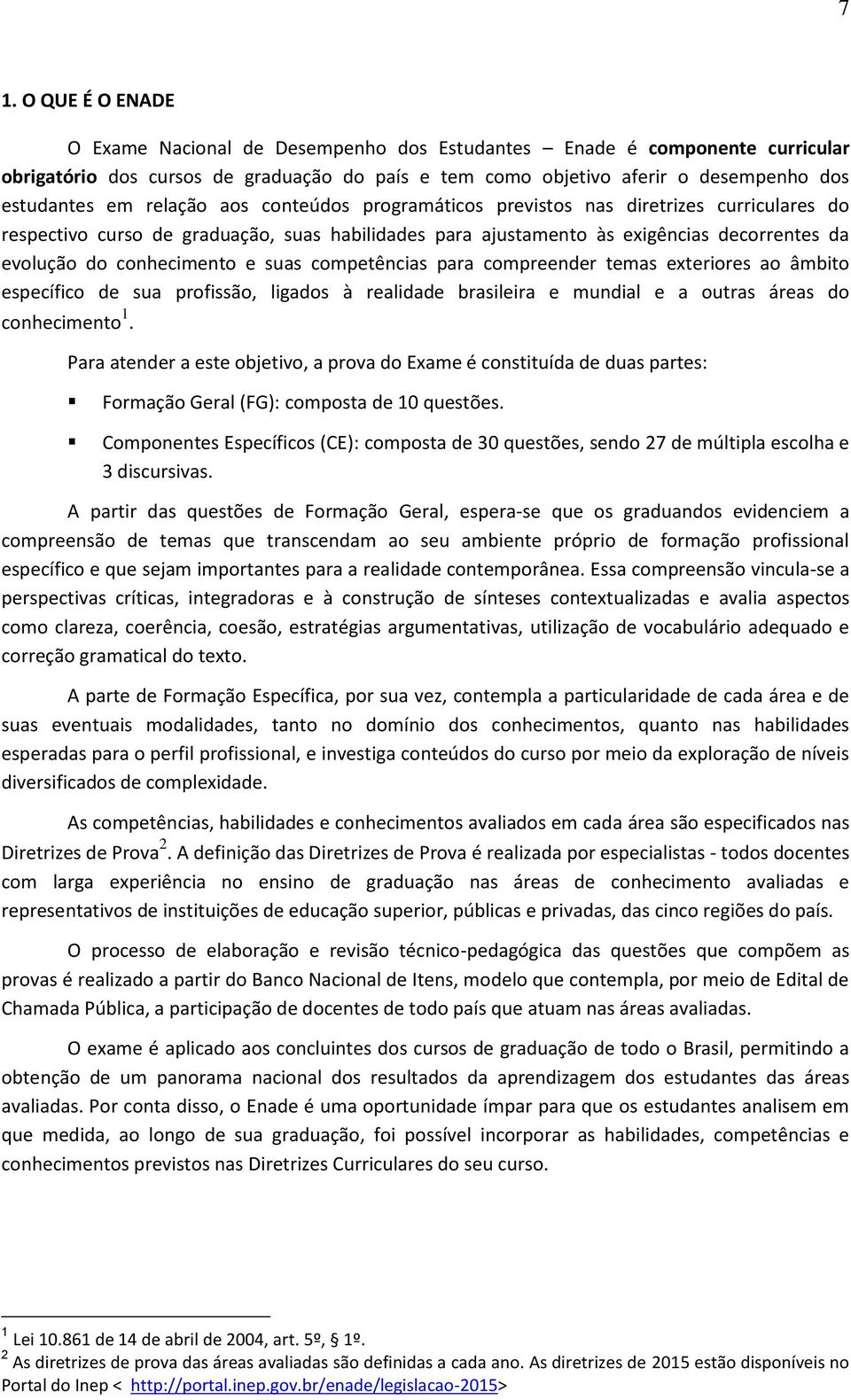 suas competências para compreender temas exteriores ao âmbito específico de sua profissão, ligados à realidade brasileira e mundial e a outras áreas do conhecimento 1.