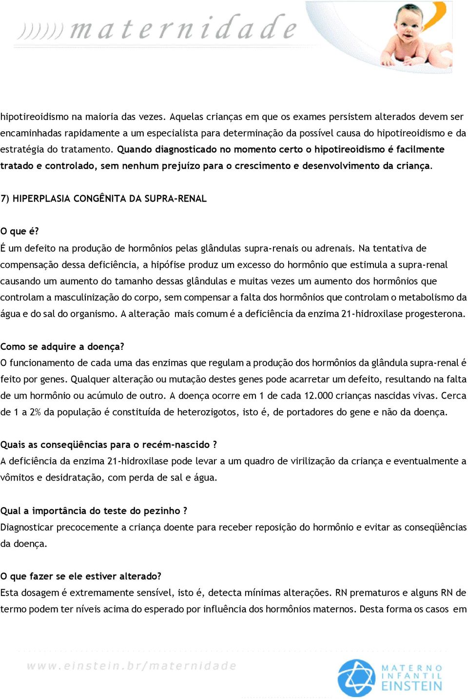 Quando diagnosticado no momento certo o hipotireoidismo é facilmente tratado e controlado, sem nenhum prejuízo para o crescimento e desenvolvimento da criança.