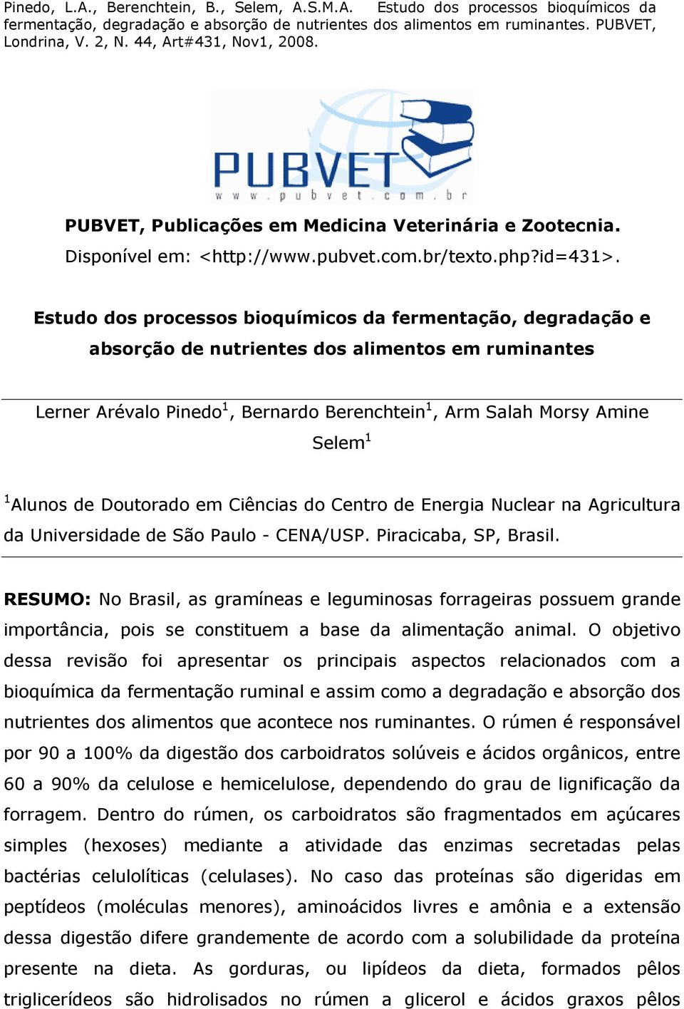 Alunos de Doutorado em Ciências do Centro de Energia Nuclear na Agricultura da Universidade de São Paulo - CENA/USP. Piracicaba, SP, Brasil.