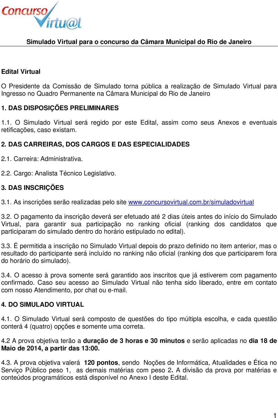 DAS CARREIRAS, DOS CARGOS E DAS ESPECIALIDADES 2.1. Carreira: Administrativa. 2.2. Cargo: Analista Técnico Legislativo. 3. DAS INSCRIÇÕES 3.1. As inscrições serão realizadas pelo site www.