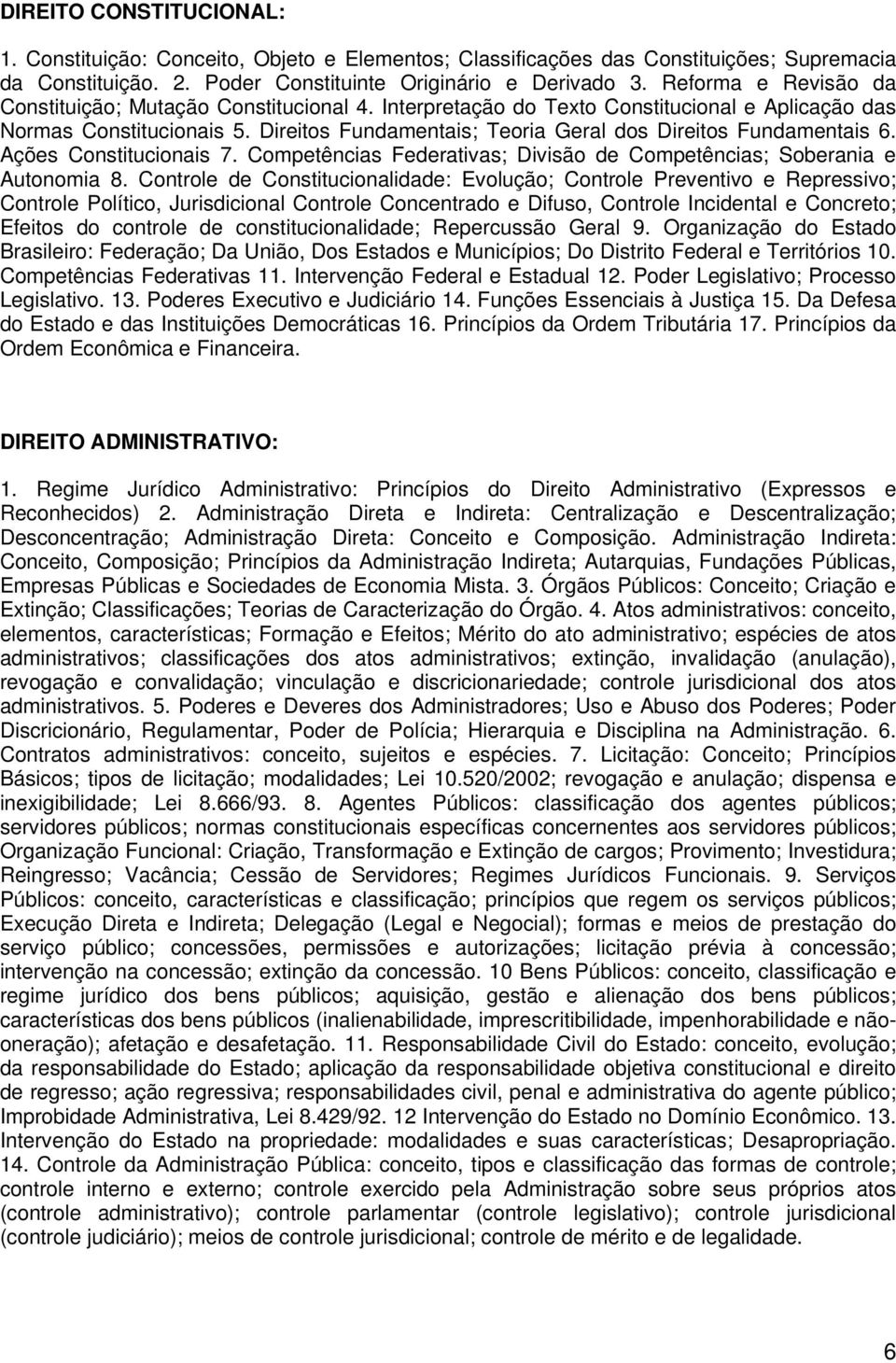 Direitos Fundamentais; Teoria Geral dos Direitos Fundamentais 6. Ações Constitucionais 7. Competências Federativas; Divisão de Competências; Soberania e Autonomia 8.