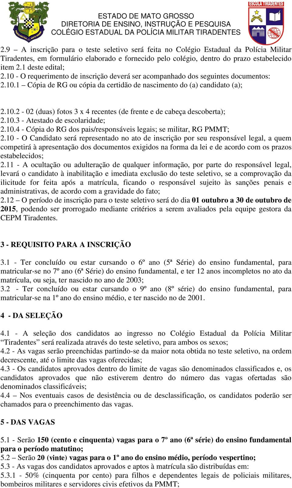 10.3 - Atestado de escolaridade; 2.10.4 - Cópia do RG dos pais/responsáveis legais; se militar, RG PMMT; 2.