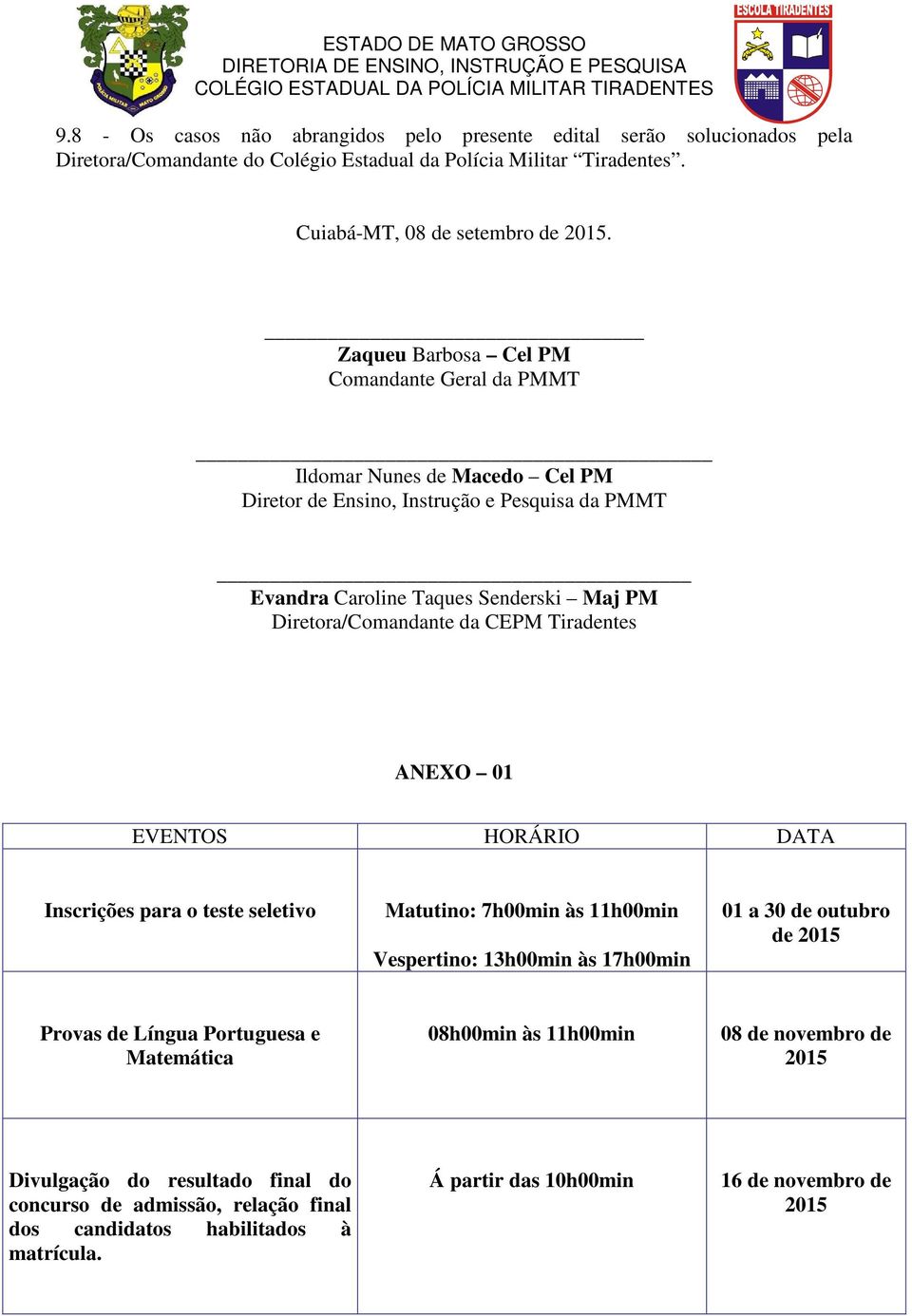 Tiradentes ANEXO 01 EVENTOS HORÁRIO DATA Inscrições para o teste seletivo Matutino: 7h00min às 11h00min Vespertino: 13h00min às 17h00min 01 a 30 de outubro de 2015 Provas de Língua Portuguesa e