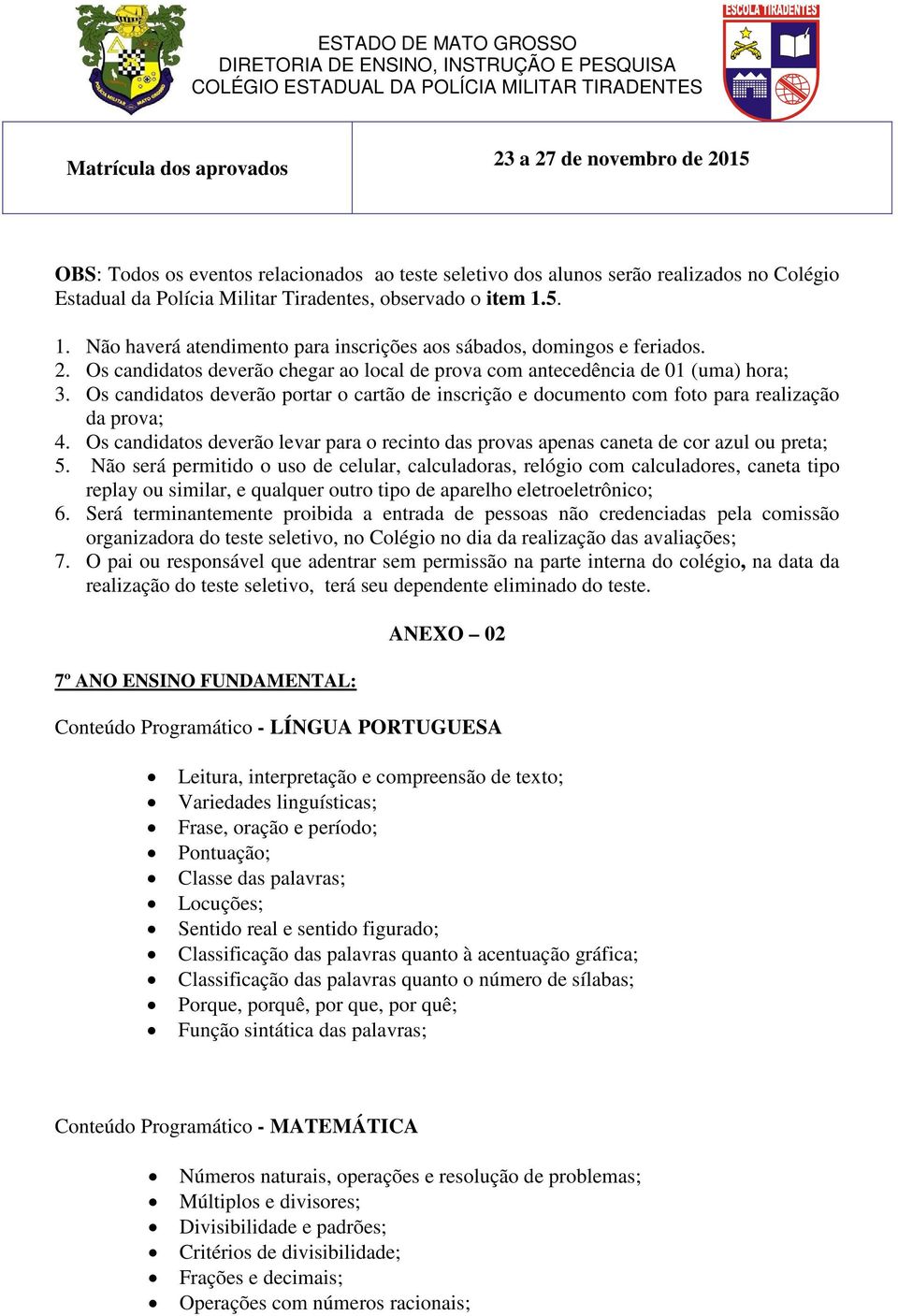 Os candidatos deverão portar o cartão de inscrição e documento com foto para realização da prova; 4. Os candidatos deverão levar para o recinto das provas apenas caneta de cor azul ou preta; 5.