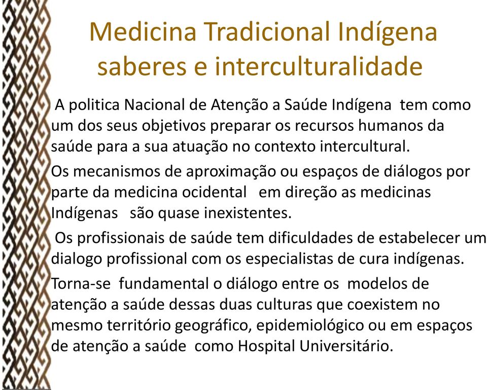 Os mecanismos de aproximação ou espaços de diálogos por parte da medicina ocidental em direção as medicinas Indígenas são quase inexistentes.
