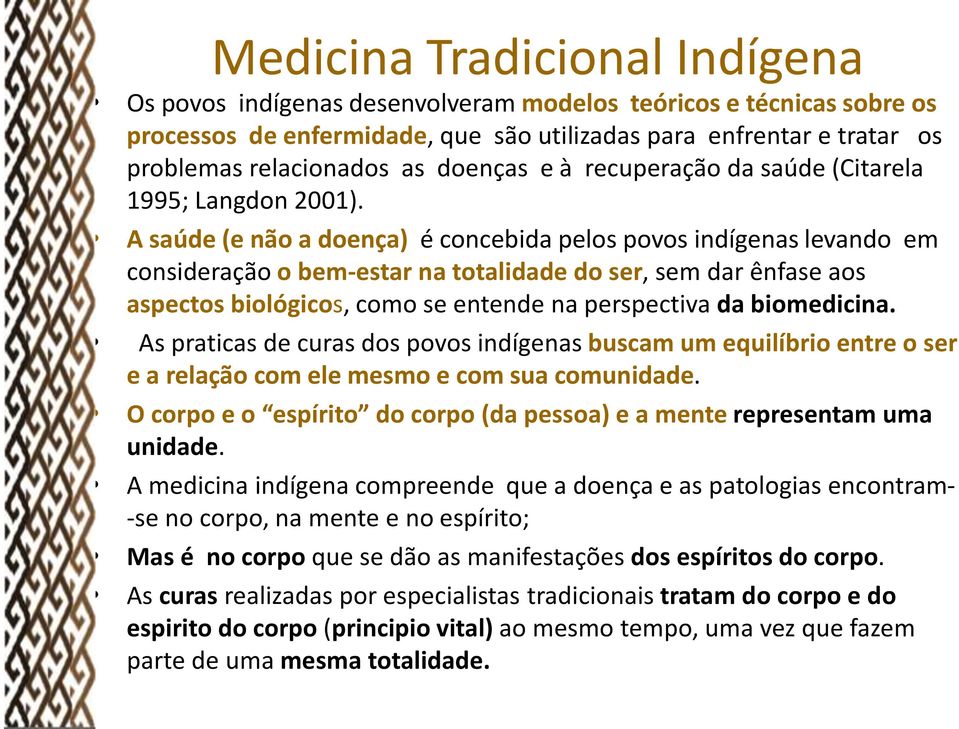 A saúde (e não a doença) e concebida pelos povos indígenas levando em consideração o bem estar na totalidade do ser, sem dar ênfase aos aspectos biológicos, como se entende na perspectiva da