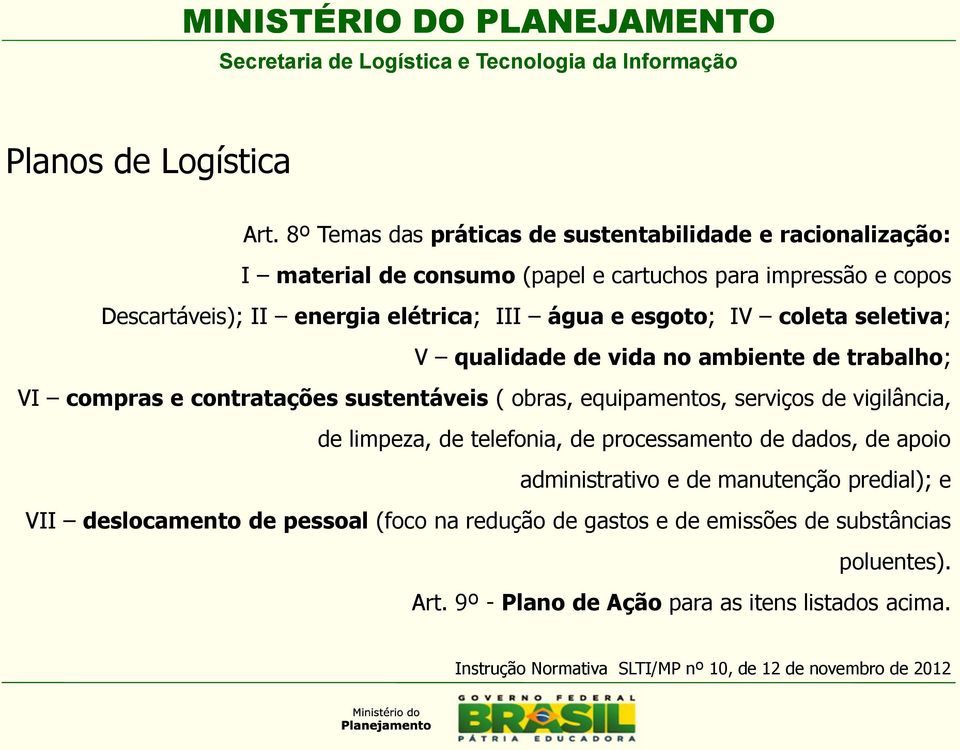 IV coleta seletiva; V qualidade de vida no ambiente de trabalho; VI compras e contratações sustentáveis ( obras, equipamentos, serviços de vigilância, de limpeza, de telefonia, de