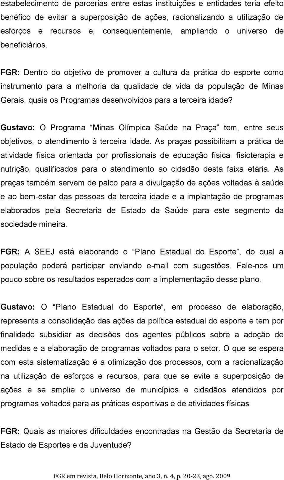 FGR: Dentro do objetivo de promover a cultura da prática do esporte como instrumento para a melhoria da qualidade de vida da população de Minas Gerais, quais os Programas desenvolvidos para a