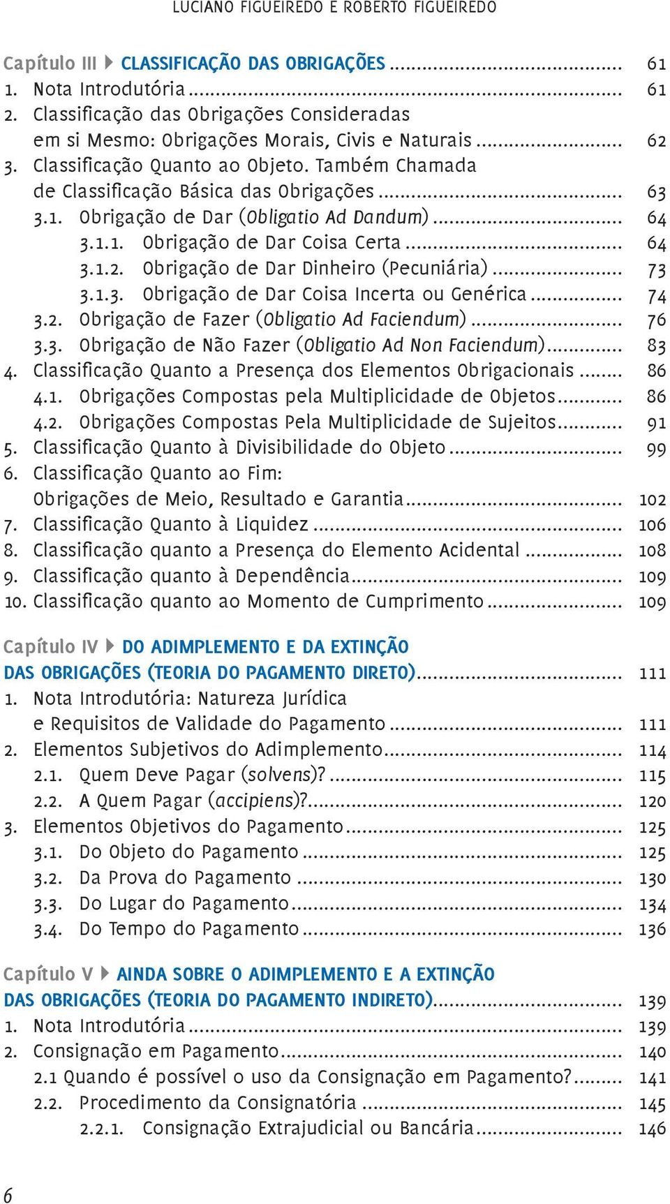 Obrigação de Dar (Obligatio Ad Dandum)... 64 3.1.1. Obrigação de Dar Coisa Certa... 64 3.1.2. Obrigação de Dar Dinheiro (Pecuniária)... 73 3.1.3. Obrigação de Dar Coisa Incerta ou Genérica... 74 3.2. Obrigação de Fazer (Obligatio Ad Faciendum).