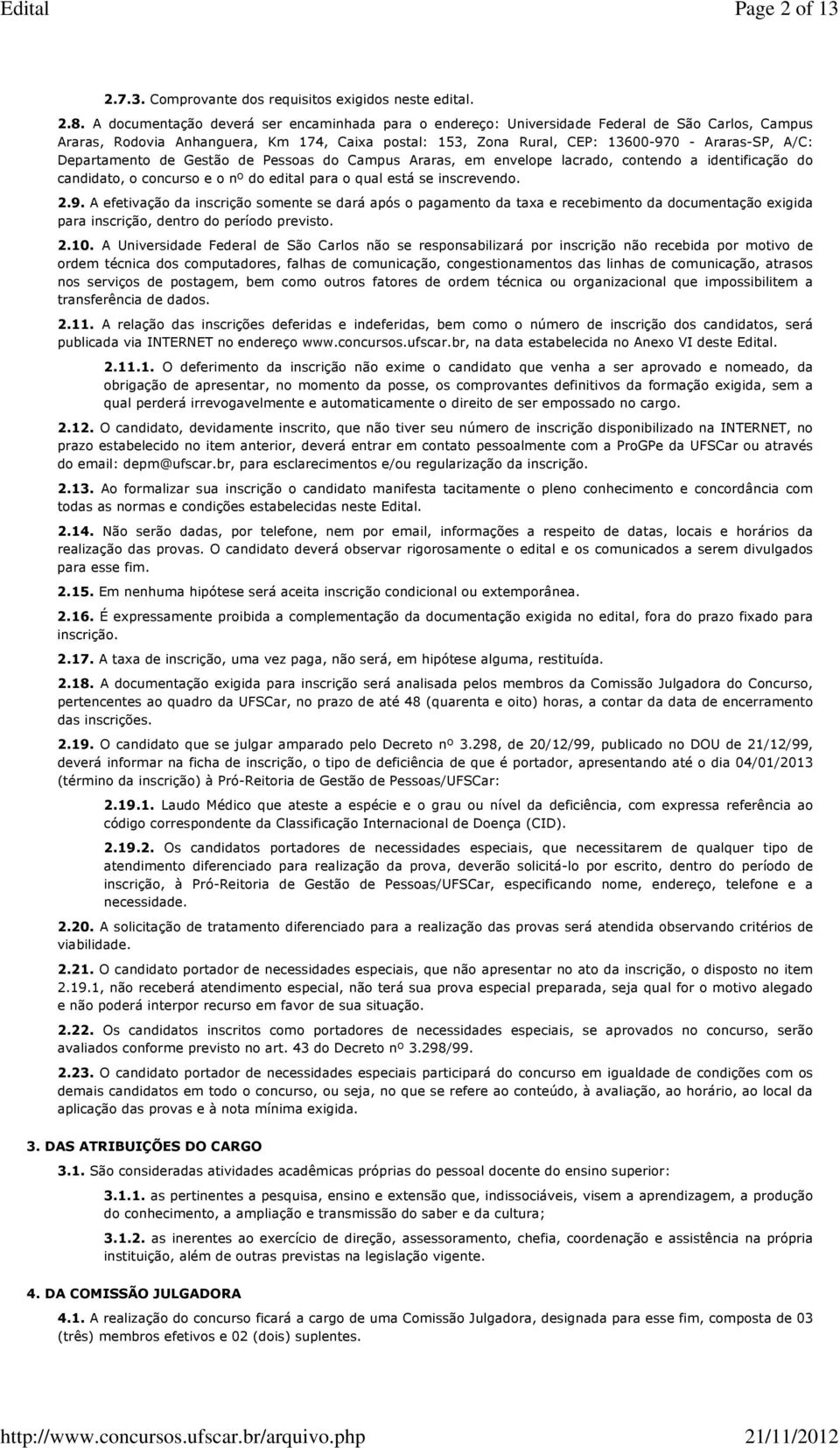 Departamento de Gestão de Pessoas do Campus Araras, em envelope lacrado, contendo a identificação do candidato, o concurso e o nº do edital para o qual está se inscrevendo. 2.9.