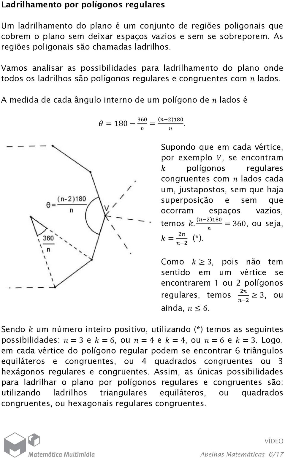 A medida de cada ângulo interno de um polígono de lados é =180 =.