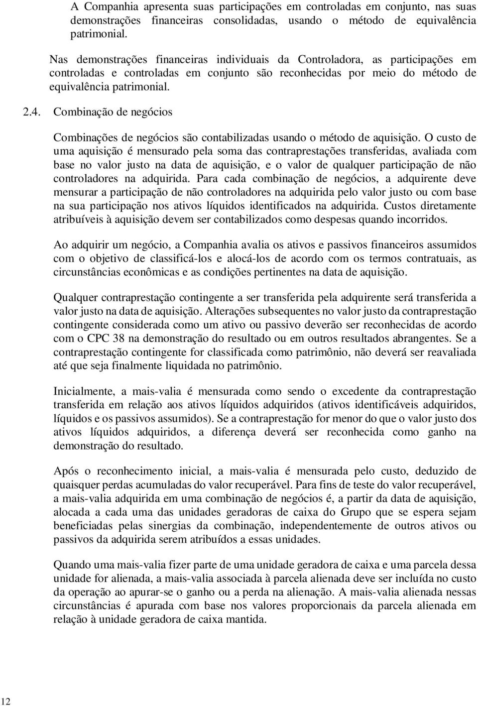 Combinação de negócios Combinações de negócios são contabilizadas usando o método de aquisição.