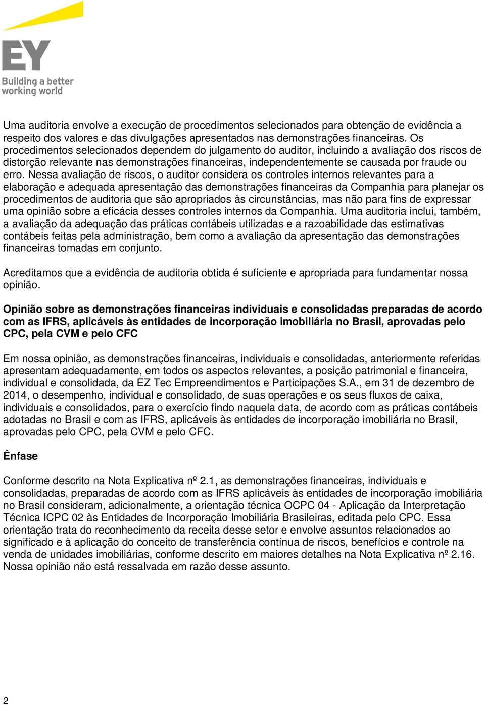 Nessa avaliação de riscos, o auditor considera os controles internos relevantes para a elaboração e adequada apresentação das demonstrações financeiras da Companhia para planejar os procedimentos de