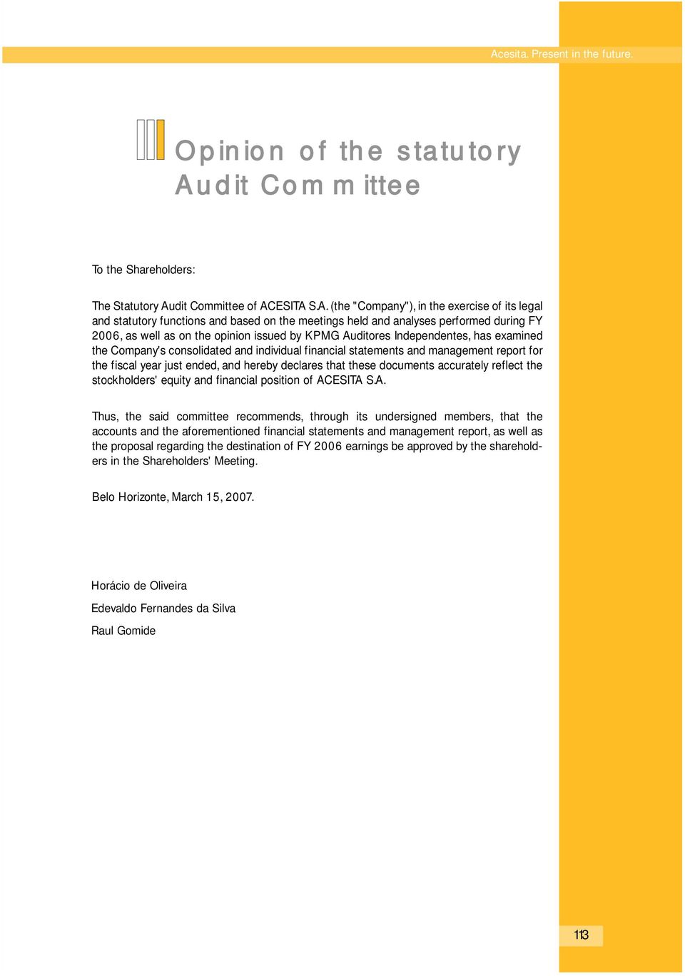 individual financial statements and management report for the fiscal year just ended, and hereby declares that these documents accurately reflect the stockholders' equity and financial position of