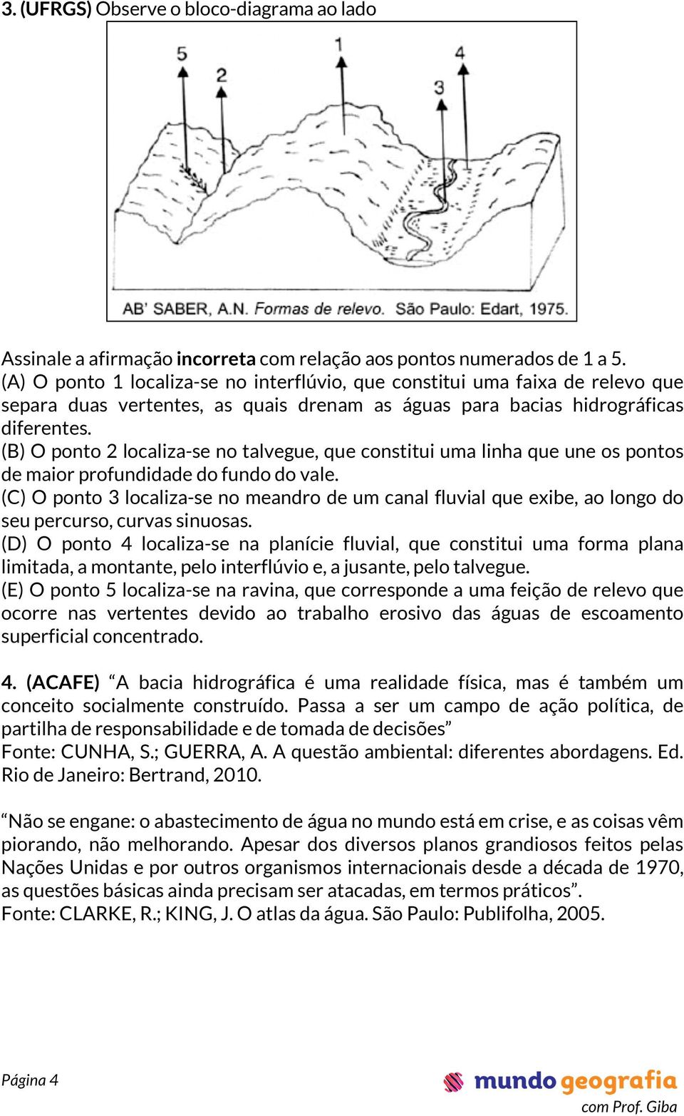 (B) O ponto 2 localiza-se no talvegue, que constitui uma linha que une os pontos de maior profundidade do fundo do vale.