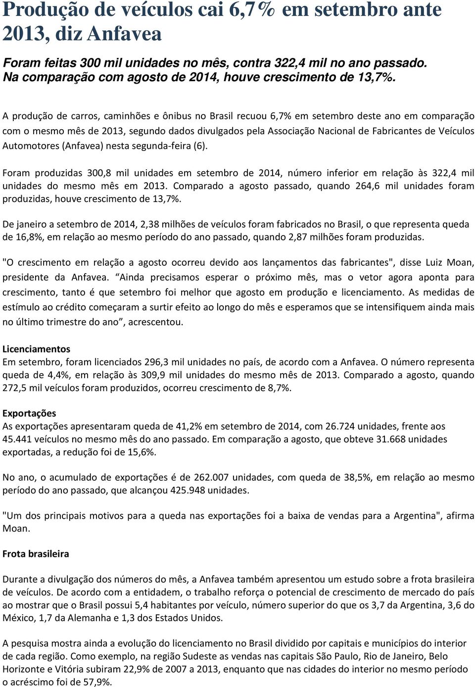 Veículos Automotores (Anfavea) nesta segunda-feira (6). Foram produzidas 300,8 mil unidades em setembro de 2014, número inferior em relação às 322,4 mil unidades do mesmo mês em 2013.