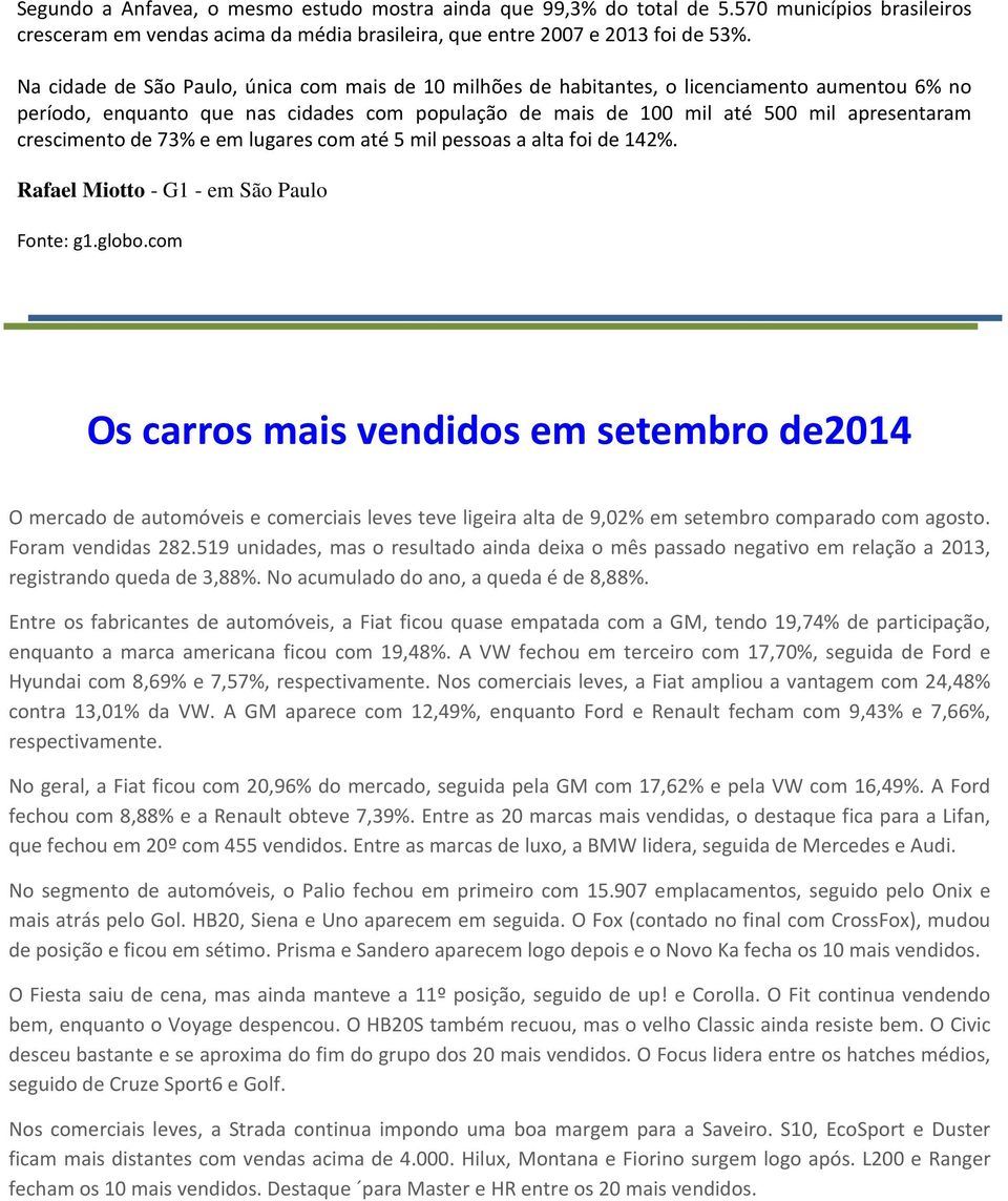 crescimento de 73% e em lugares com até 5 mil pessoas a alta foi de 142%. Rafael Miotto - G1 - em São Paulo Fonte: g1.globo.