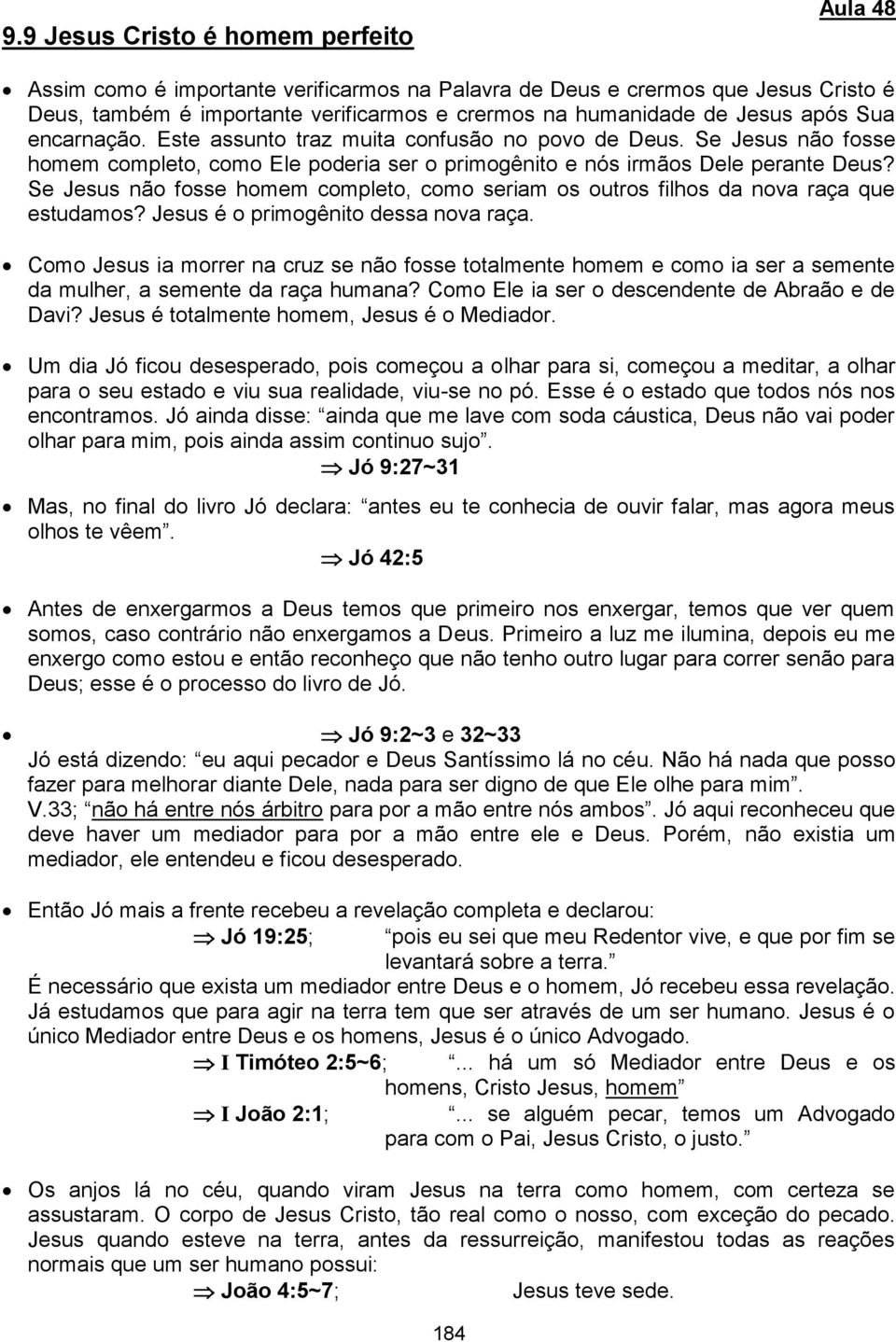 Se Jesus não fosse homem completo, como seriam os outros filhos da nova raça que estudamos? Jesus é o primogênito dessa nova raça.