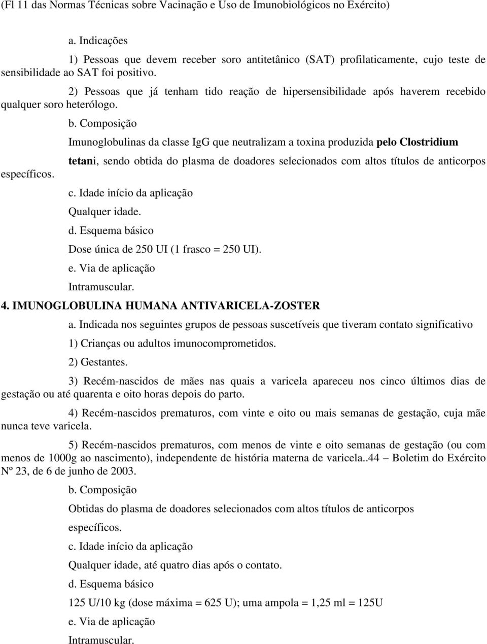 2) Pessoas que já tenham tido reação de hipersensibilidade após haverem recebido qualquer soro heterólogo. específicos. b.