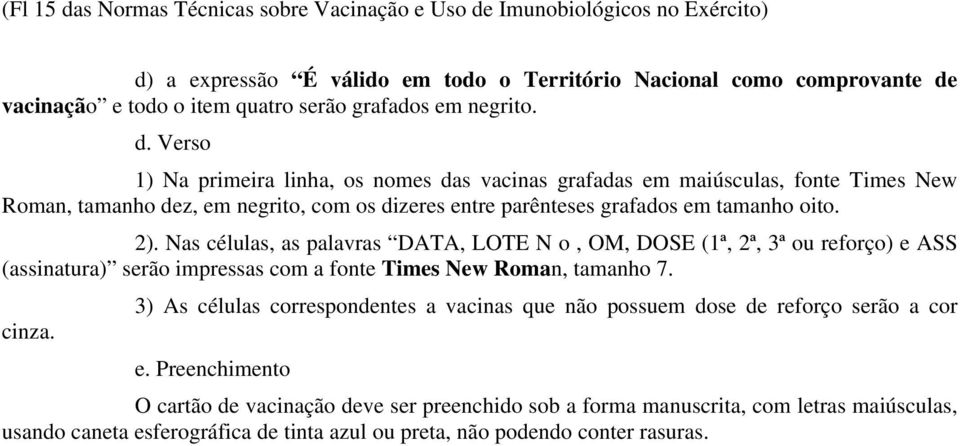 Verso 1) Na primeira linha, os nomes das vacinas grafadas em maiúsculas, fonte Times New Roman, tamanho dez, em negrito, com os dizeres entre parênteses grafados em tamanho oito. 2).