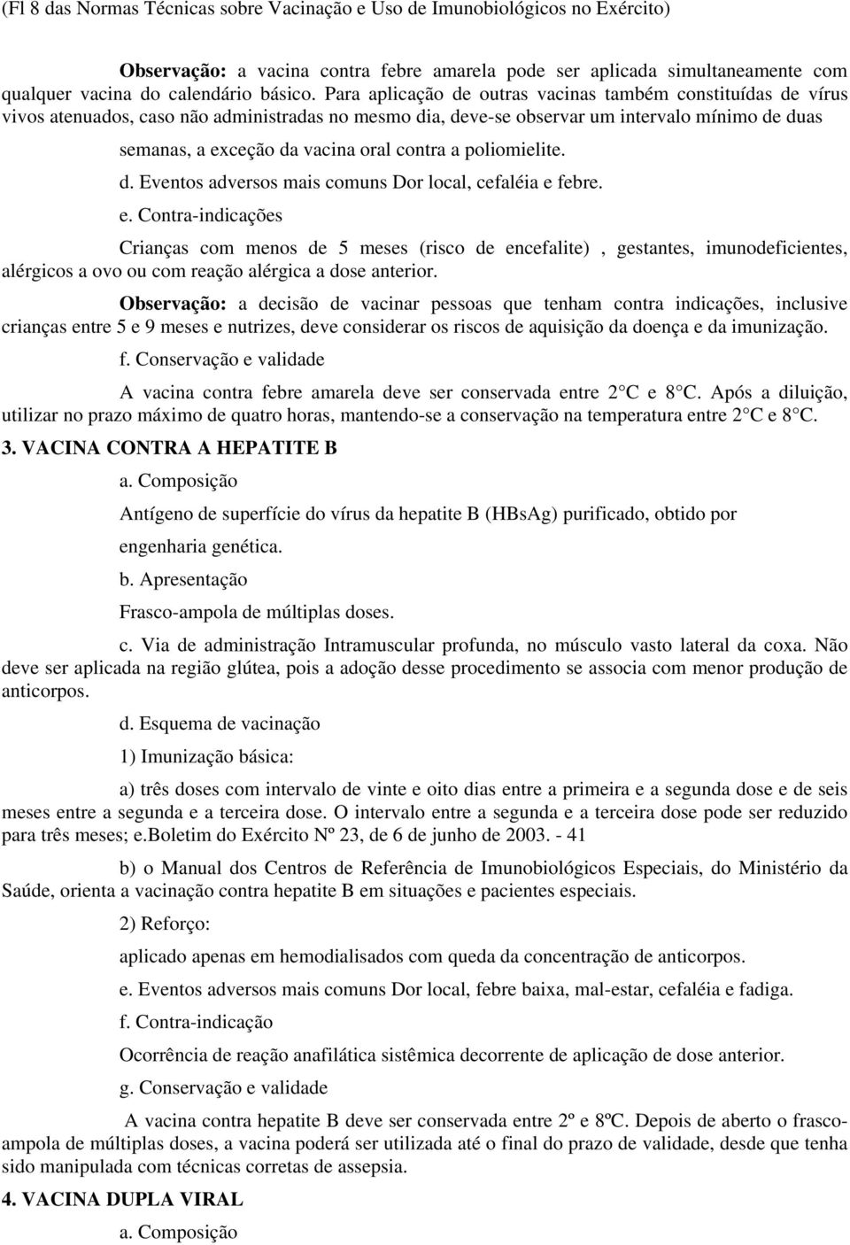 contra a poliomielite. d. Eventos adversos mais comuns Dor local, cefaléia e 