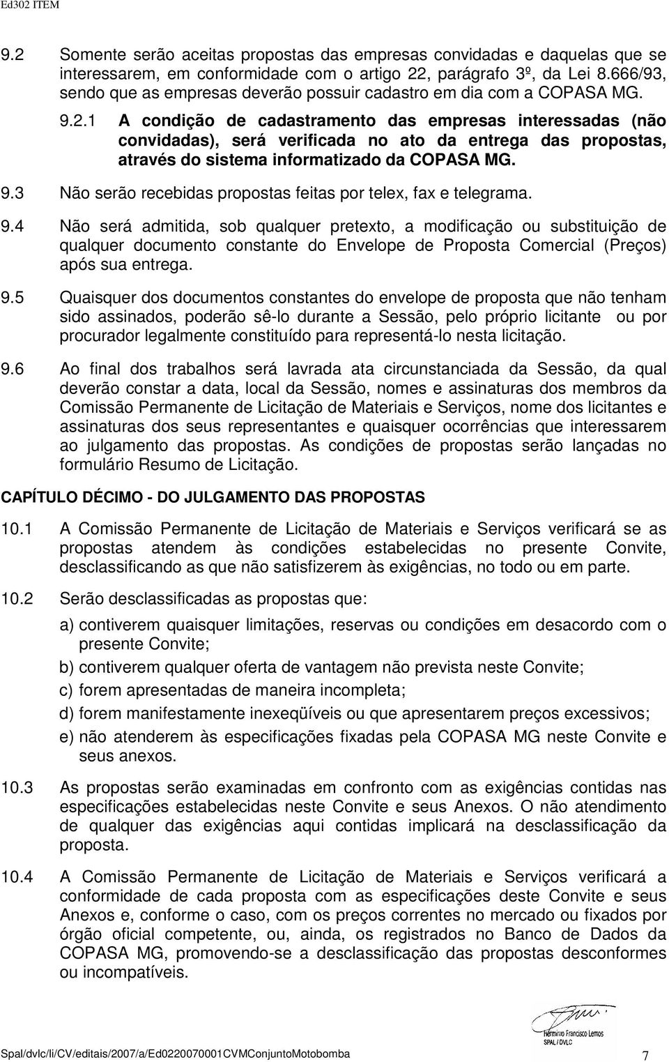 1 A condição de cadastramento das empresas interessadas (não convidadas), será verificada no ato da entrega das propostas, através do sistema informatizado da COPASA MG. 9.