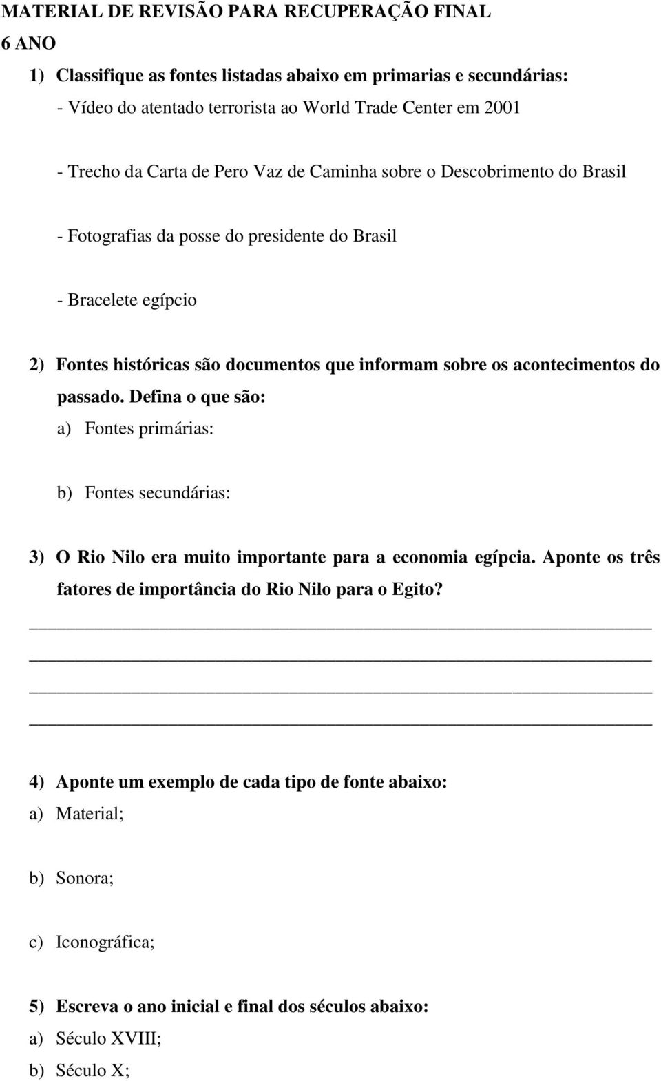 acontecimentos do passado. Defina o que são: a) Fontes primárias: b) Fontes secundárias: 3) O Rio Nilo era muito importante para a economia egípcia.