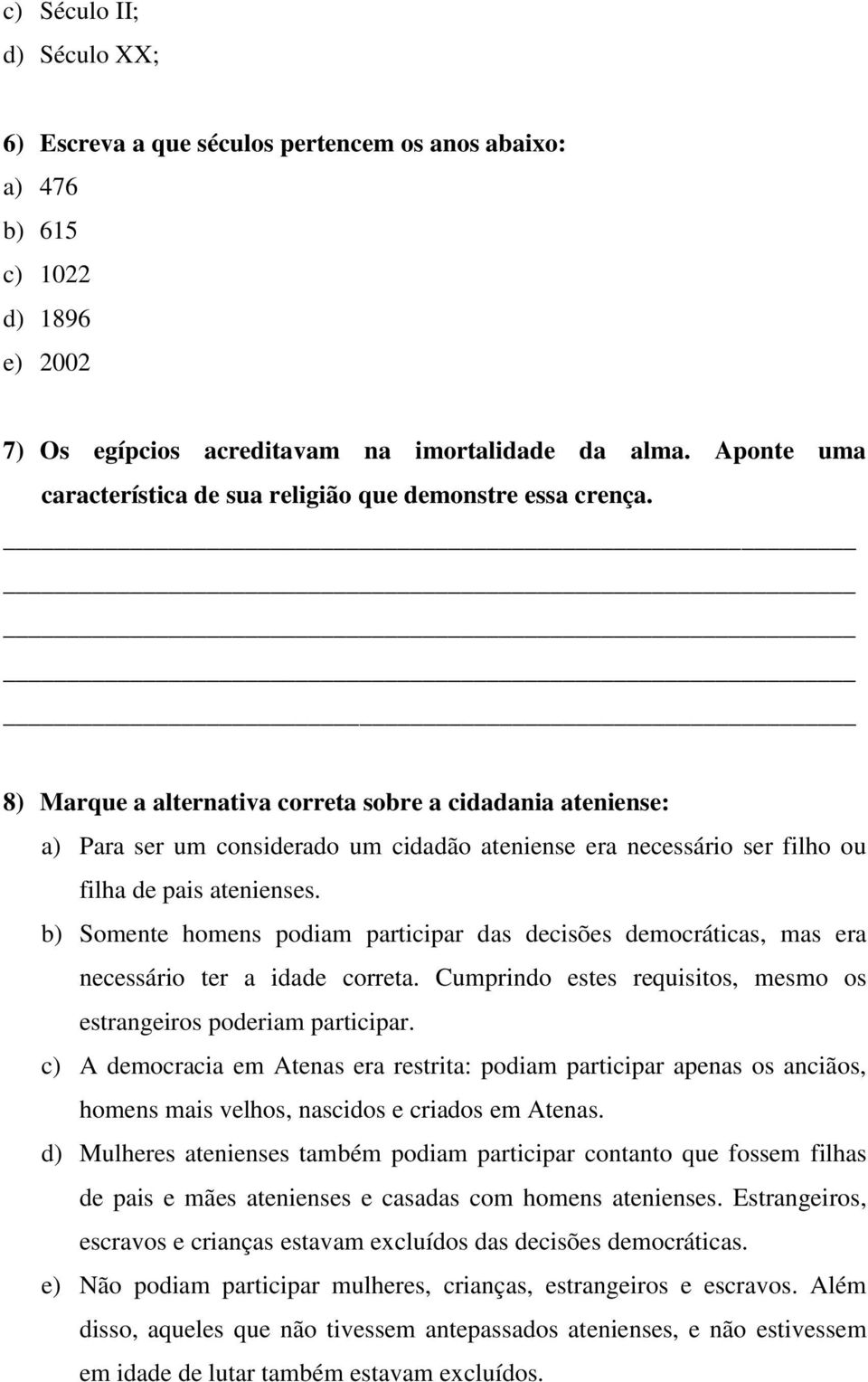 8) Marque a alternativa correta sobre a cidadania ateniense: a) Para ser um considerado um cidadão ateniense era necessário ser filho ou filha de pais atenienses.