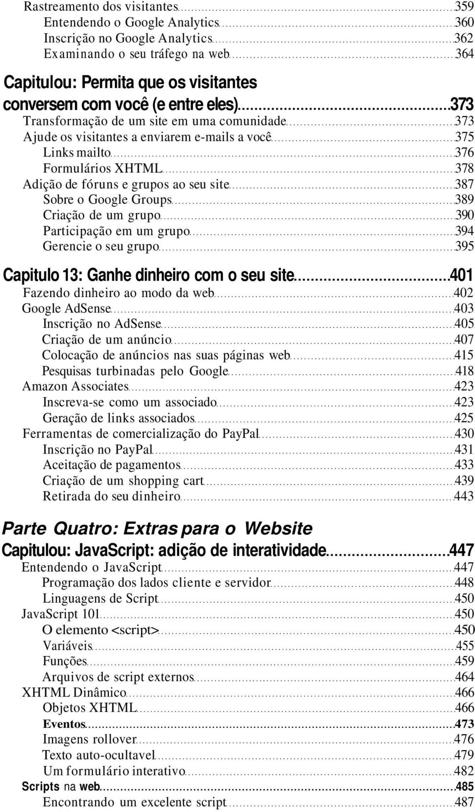 o Google Groups 389 Criação de um grupo 390 Participação em um grupo 394 Gerencie o seu grupo 395 Capitulo 13: Ganhe dinheiro com o seu site 401 Fazendo dinheiro ao modo da web 402 Google AdSense 403