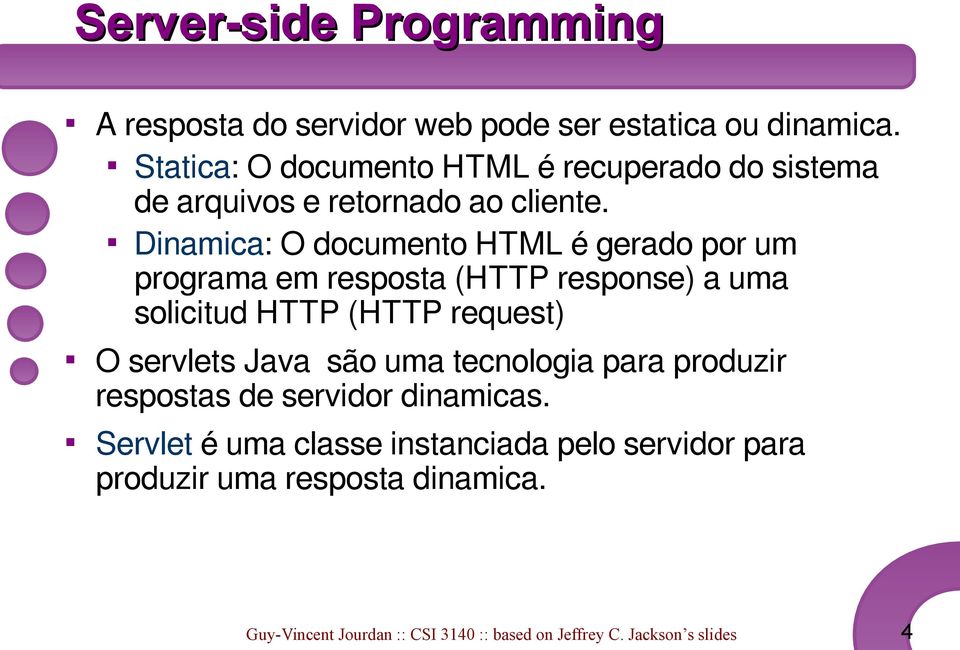 Dinamica: O documento HTML é gerado por um programa em resposta (HTTP response) a uma solicitud HTTP (HTTP request) O servlets