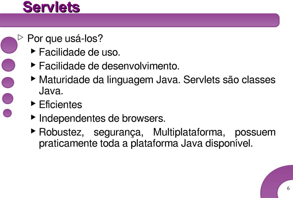 Servlets são classes Java. Eficientes Independentes de browsers.