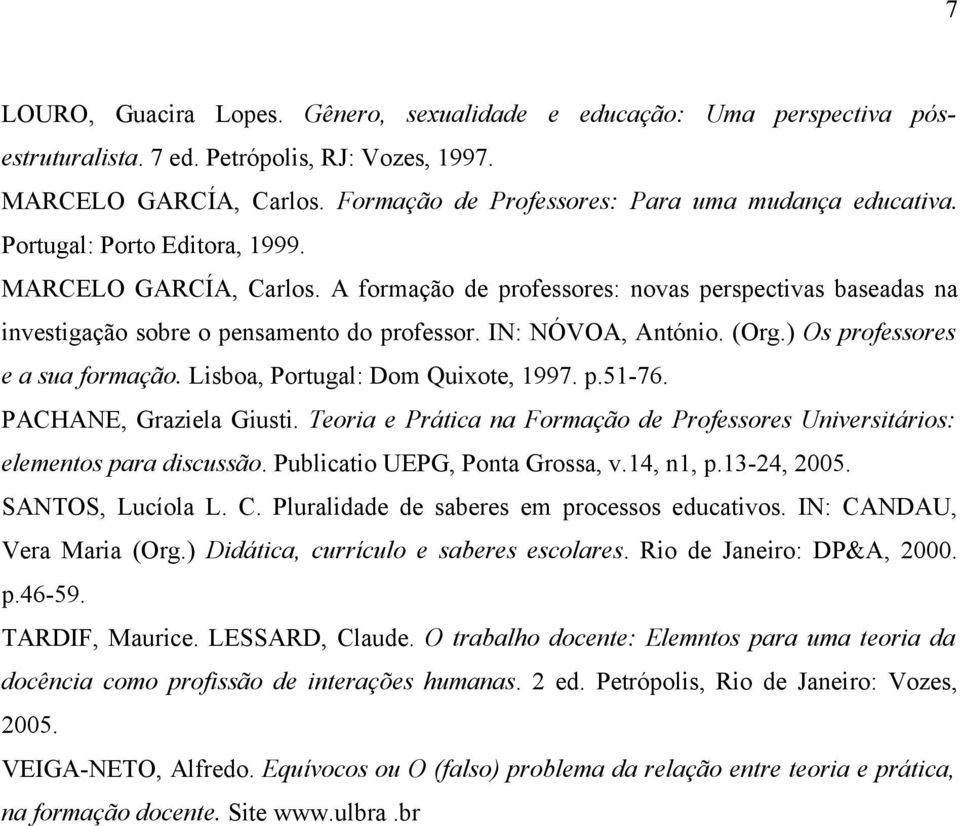 A formação de professores: novas perspectivas baseadas na investigação sobre o pensamento do professor. IN: NÓVOA, António. (Org.) Os professores e a sua formação. Lisboa, Portugal: Dom Quixote, 1997.