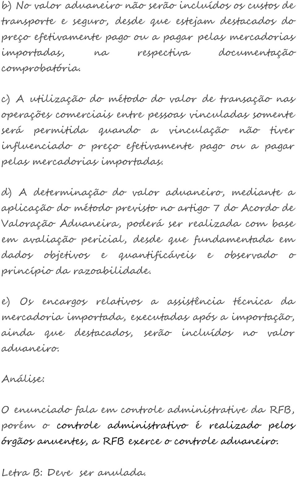 c) A utilização do método do valor de transação nas operações comerciais entre pessoas vinculadas somente será permitida quando a vinculação não tiver influenciado o preço efetivamente pago ou a