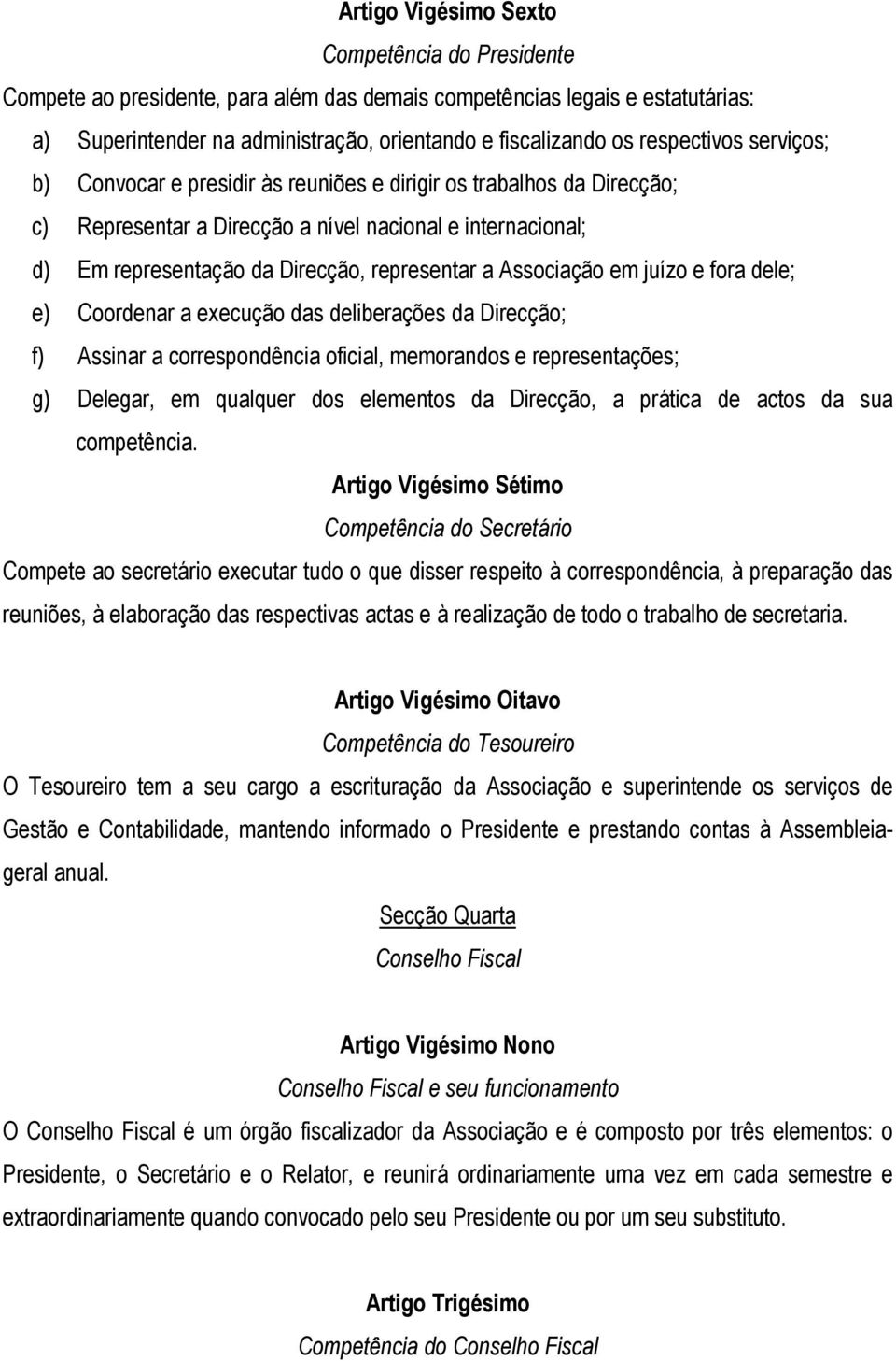 Associação em juízo e fora dele; e) Coordenar a execução das deliberações da Direcção; f) Assinar a correspondência oficial, memorandos e representações; g) Delegar, em qualquer dos elementos da