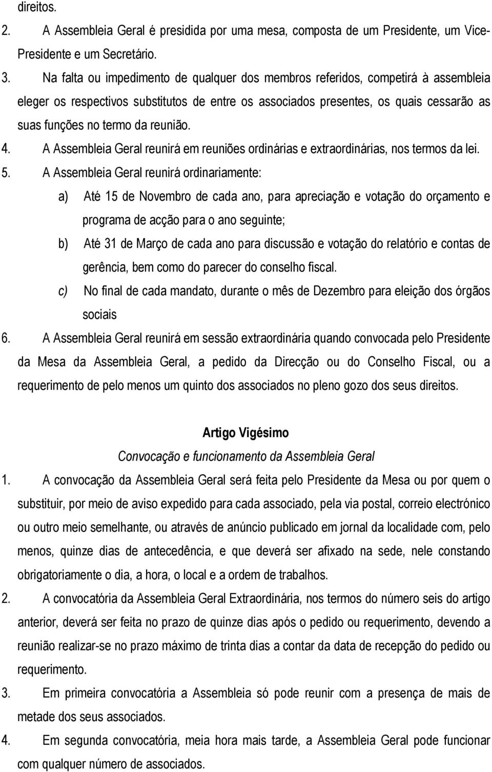 reunião. 4. A Assembleia Geral reunirá em reuniões ordinárias e extraordinárias, nos termos da lei. 5.