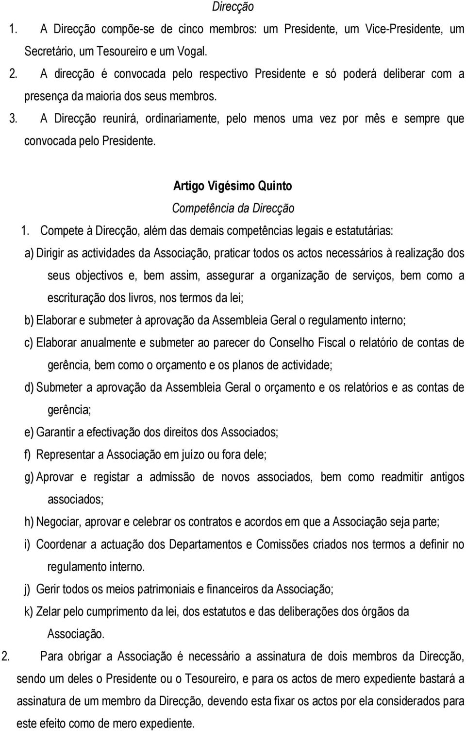 A Direcção reunirá, ordinariamente, pelo menos uma vez por mês e sempre que convocada pelo Presidente. Artigo Vigésimo Quinto Competência da Direcção 1.