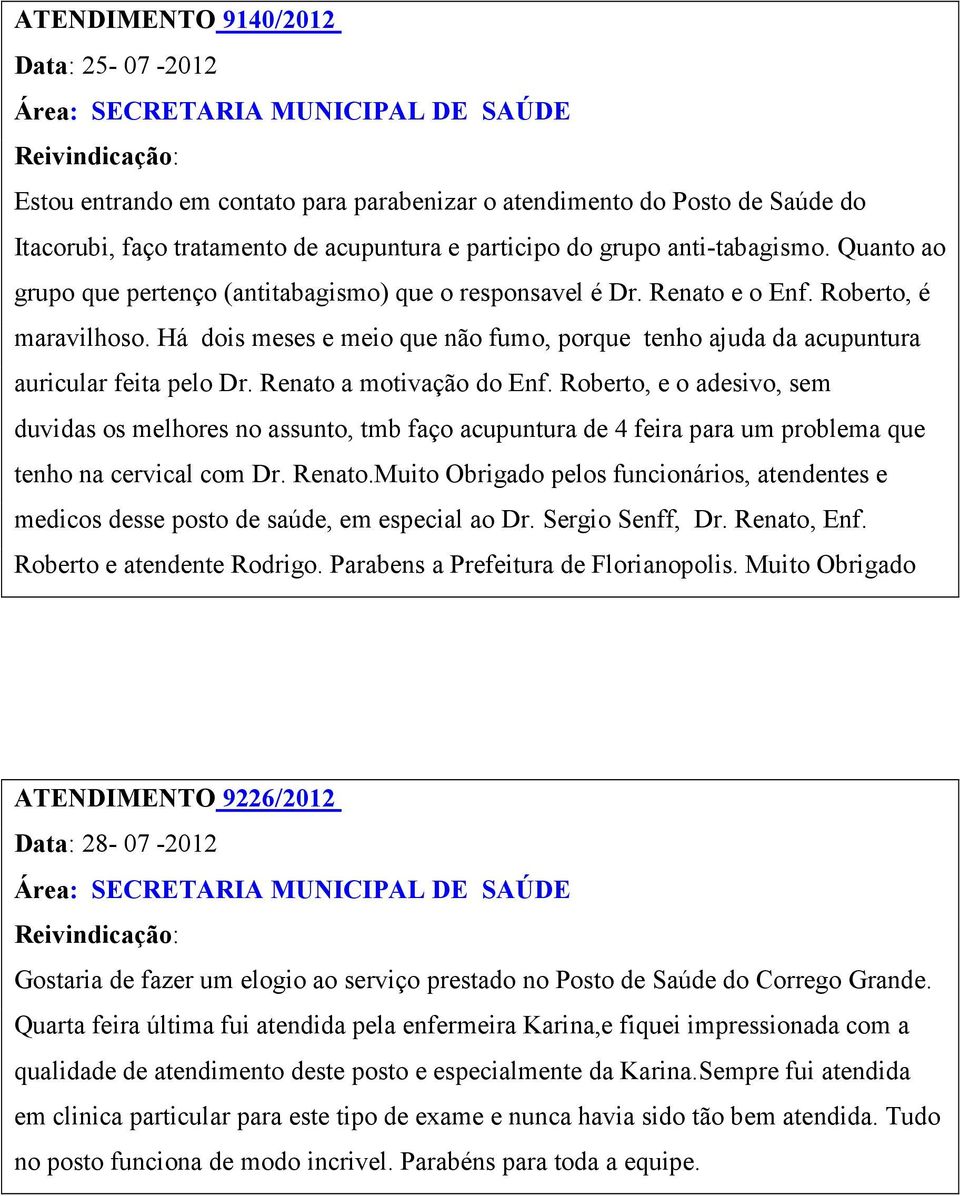 Há dois meses e meio que não fumo, porque tenho ajuda da acupuntura auricular feita pelo Dr. Renato a motivação do Enf.