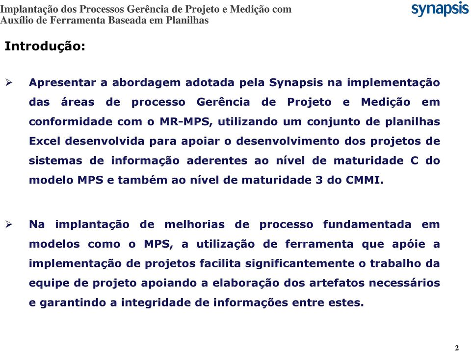 aderentes ao nível de maturidade C do modelo MPS e também ao nível de maturidade 3 do CMMI.