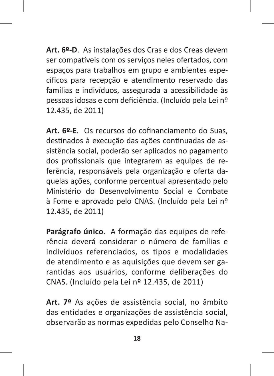 famílias e indivíduos, assegurada a acessibilidade às pessoas idosas e com deficiência. (Incluído pela Lei nº 12.435, de 2011) Art. 6º-E.