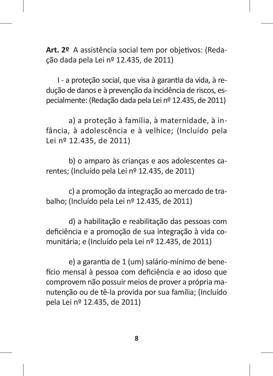 435, de 2011) a) a proteção à família, à maternidade, à infância, à adolescência e à velhice; (Incluído pela Lei nº 12.