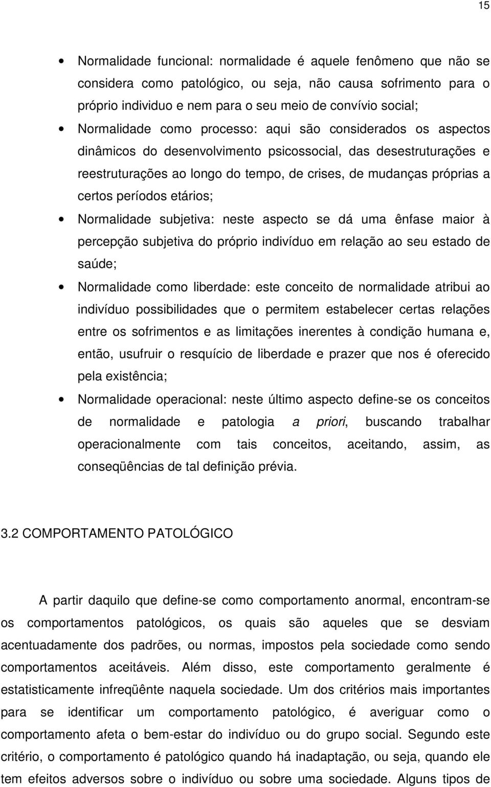 certos períodos etários; Normalidade subjetiva: neste aspecto se dá uma ênfase maior à percepção subjetiva do próprio indivíduo em relação ao seu estado de saúde; Normalidade como liberdade: este