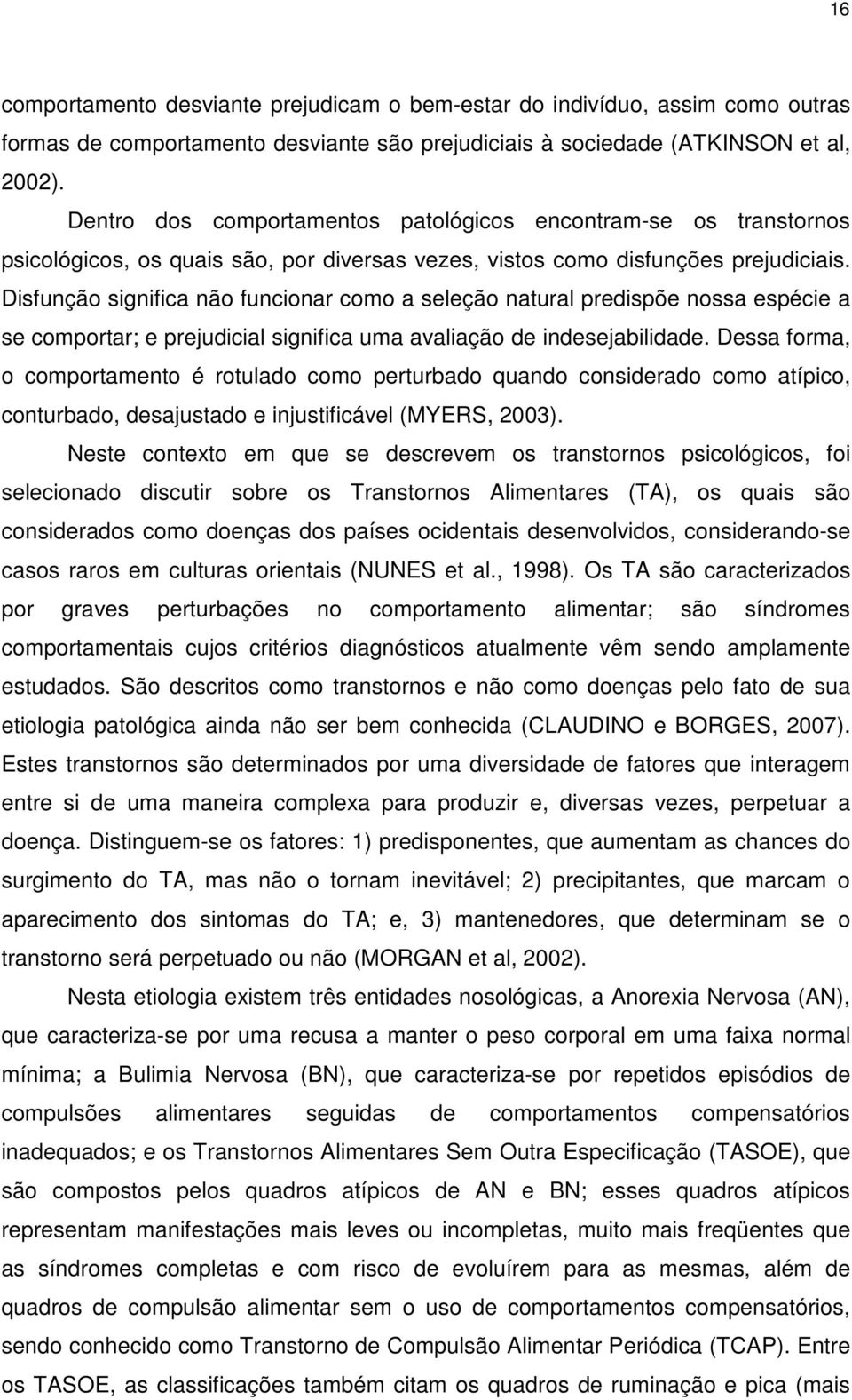 Disfunção significa não funcionar como a seleção natural predispõe nossa espécie a se comportar; e prejudicial significa uma avaliação de indesejabilidade.