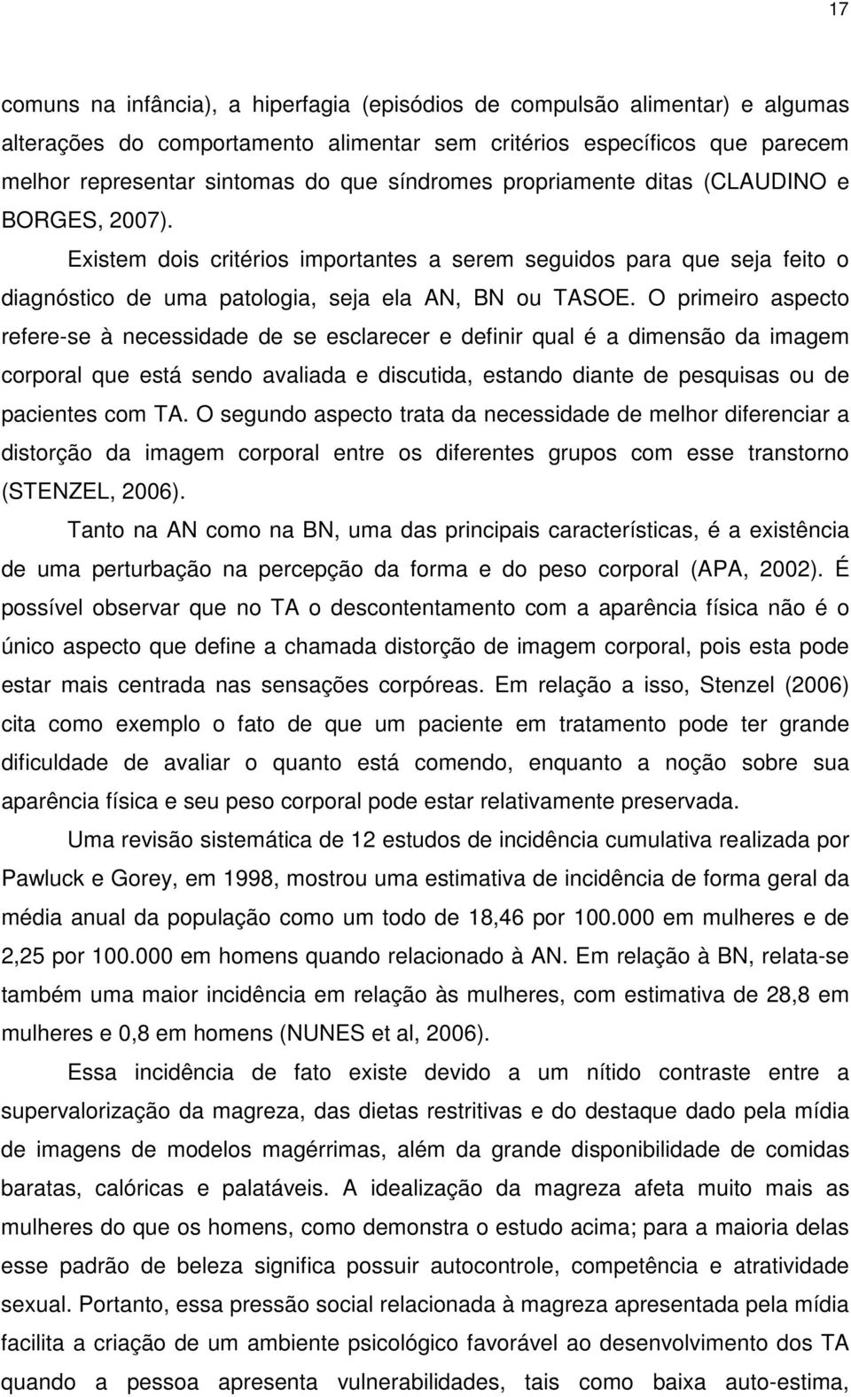 O primeiro aspecto refere-se à necessidade de se esclarecer e definir qual é a dimensão da imagem corporal que está sendo avaliada e discutida, estando diante de pesquisas ou de pacientes com TA.