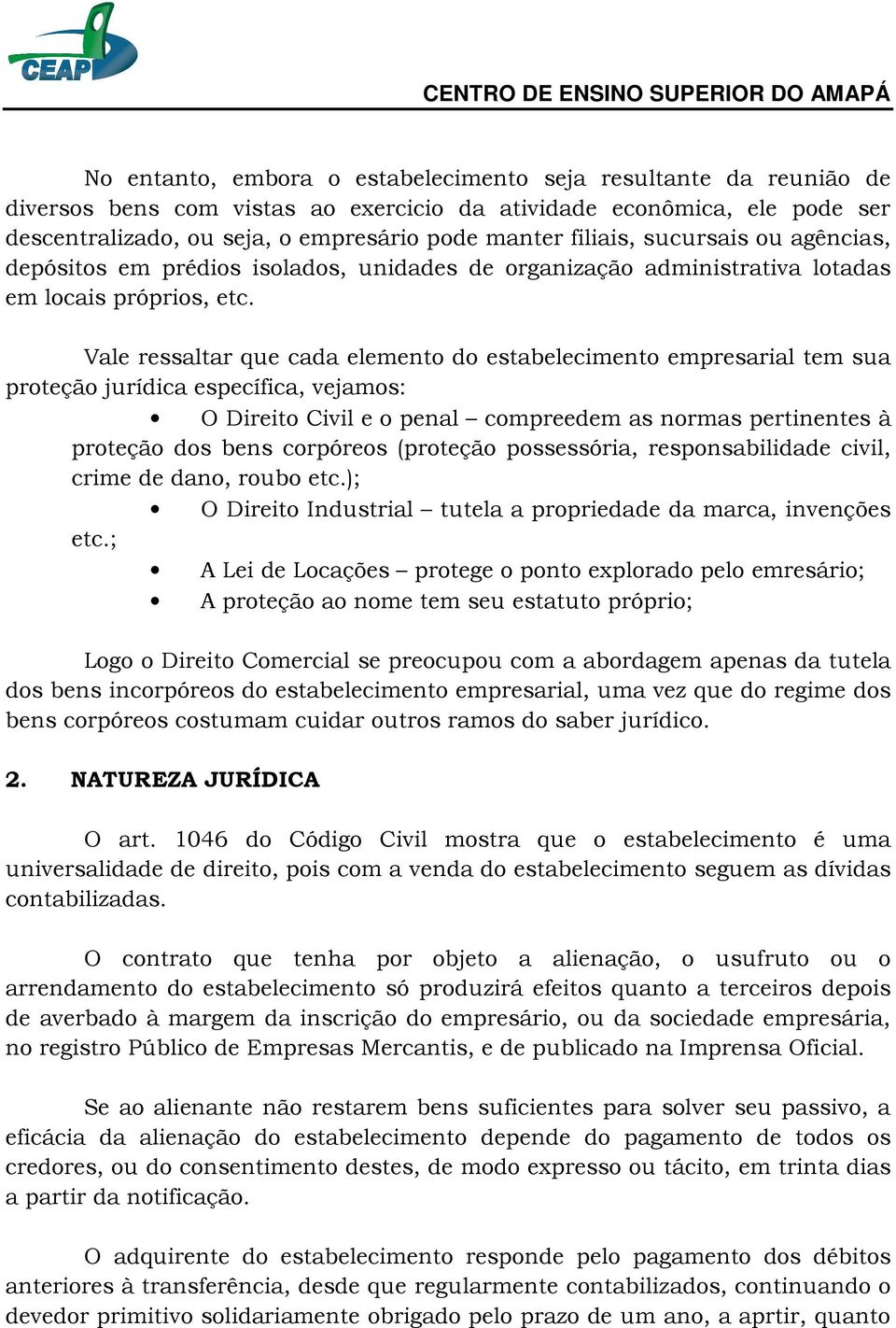 Vale ressaltar que cada elemento do estabelecimento empresarial tem sua proteção jurídica específica, vejamos: O Direito Civil e o penal compreedem as normas pertinentes à proteção dos bens corpóreos