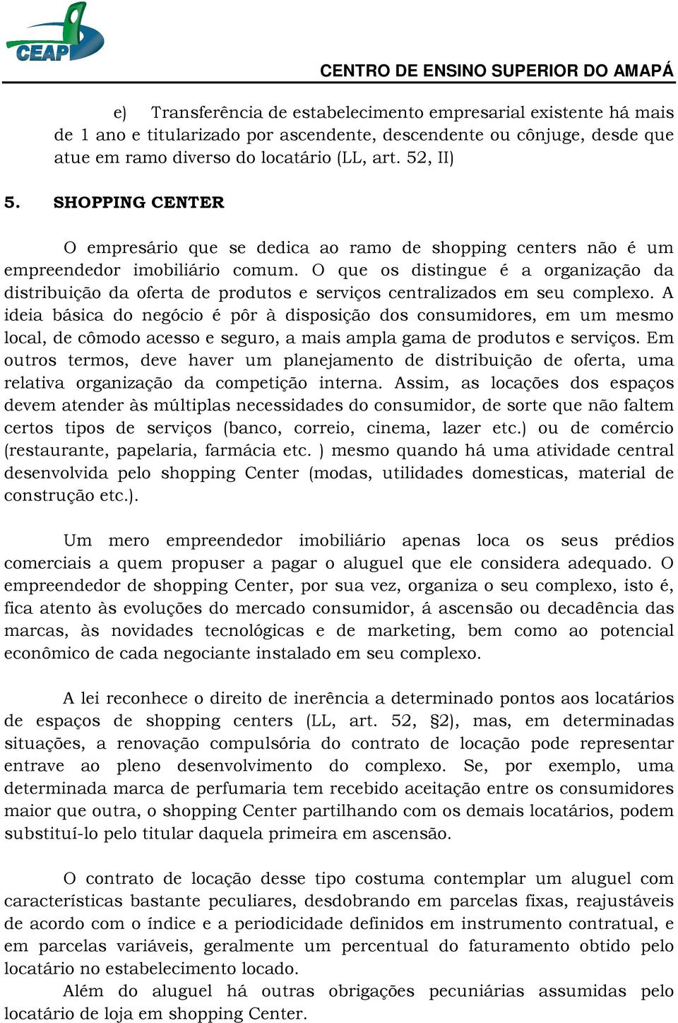 O que os distingue é a organização da distribuição da oferta de produtos e serviços centralizados em seu complexo.