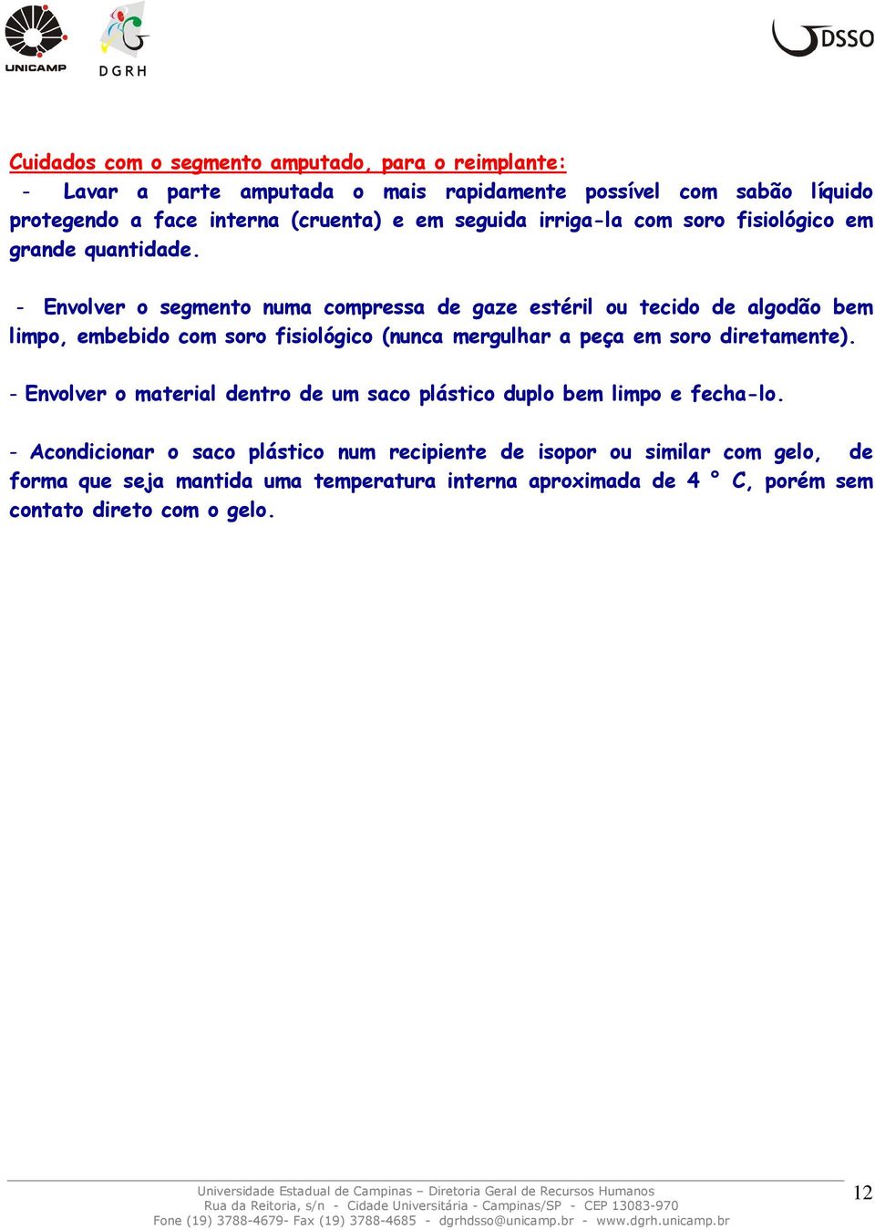 - Envolver o segmento numa compressa de gaze estéril ou tecido de algodão bem limpo, embebido com soro fisiológico (nunca mergulhar a peça em soro diretamente).