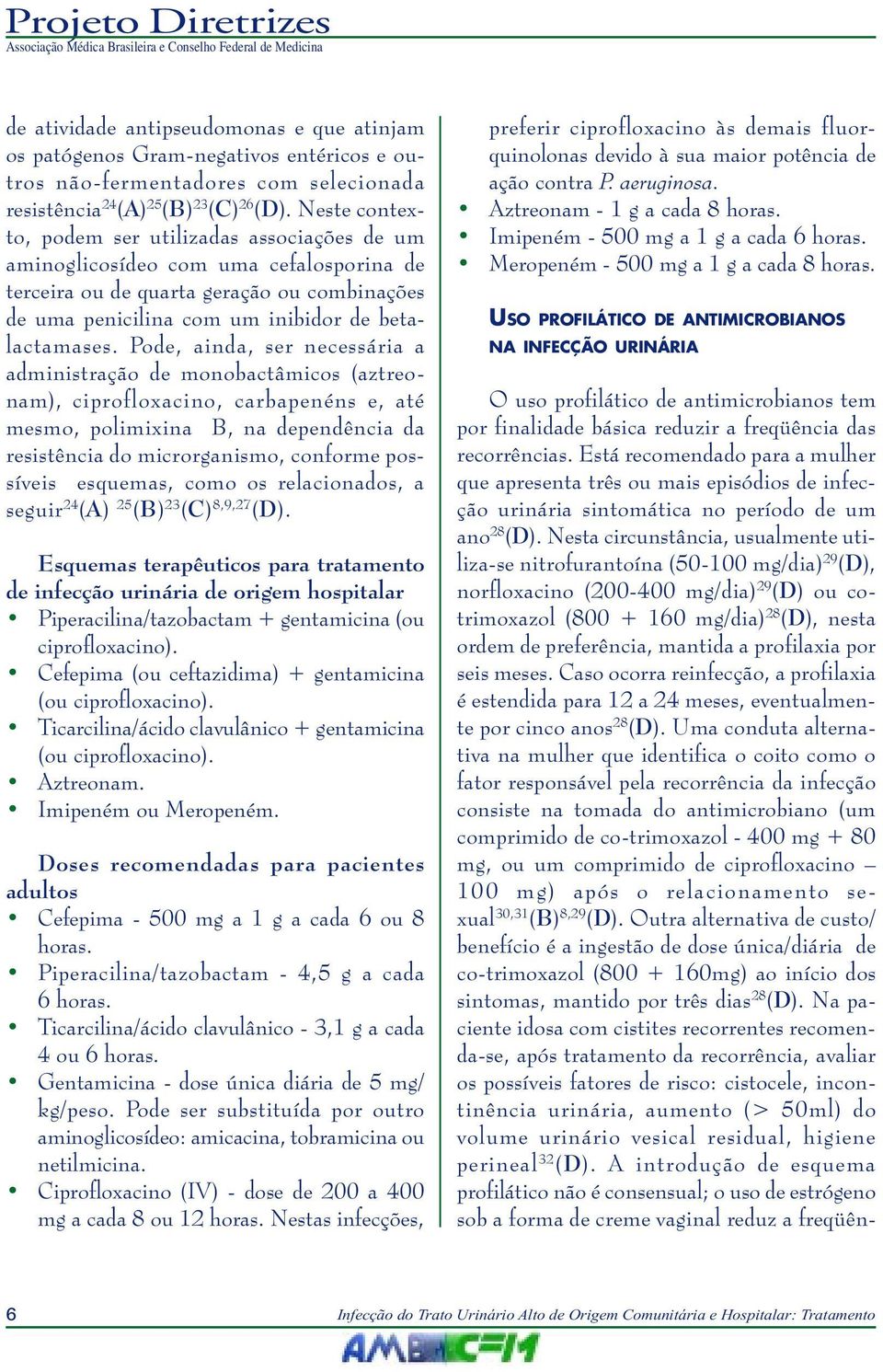 Pode, ainda, ser necessária a administração de monobactâmicos (aztreonam), ciprofloxacino, carbapenéns e, até mesmo, polimixina B, na dependência da resistência do microrganismo, conforme possíveis