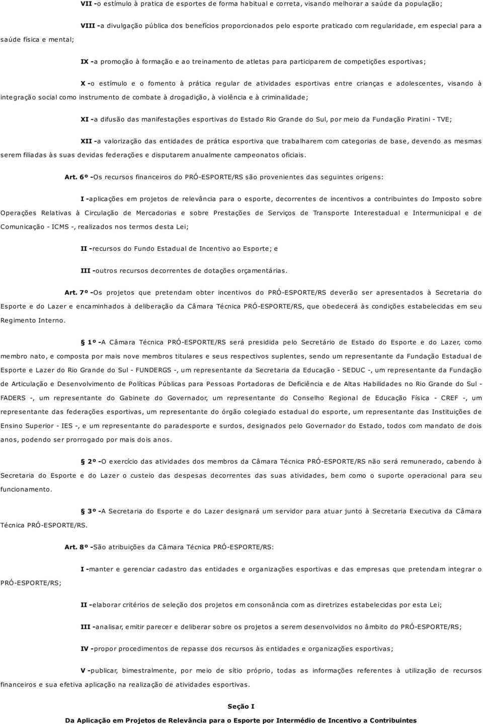 atividades esportivas entre crianças e adolescentes, visando à integração social como instrumento de combate à drogadição, à violência e à criminalidade; XI -a difusão das manifestações esportivas do